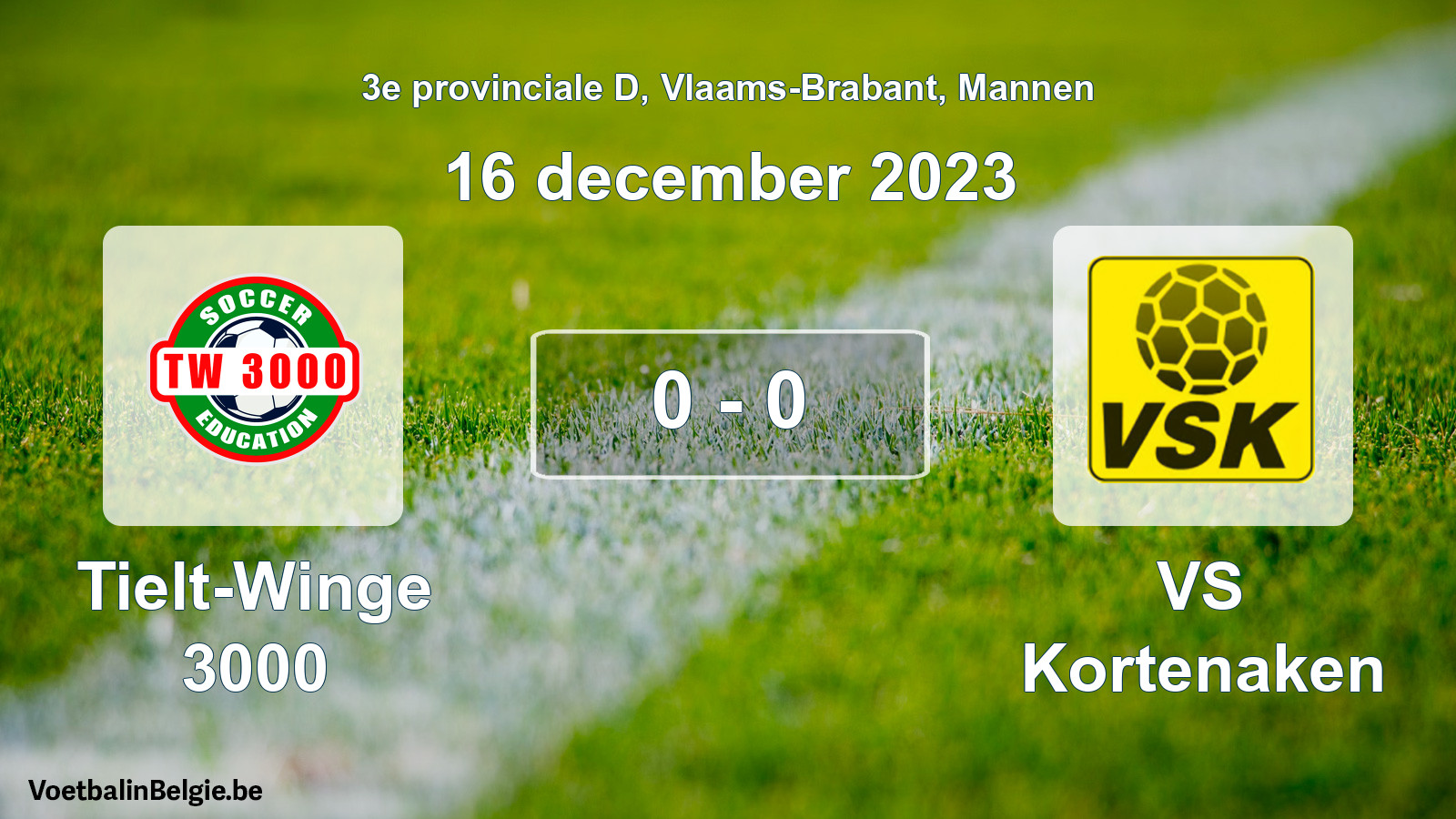 Played match men football: Tielt-Winge 3000 - VS Kortenaken 0 - 0 (16 December 2023)