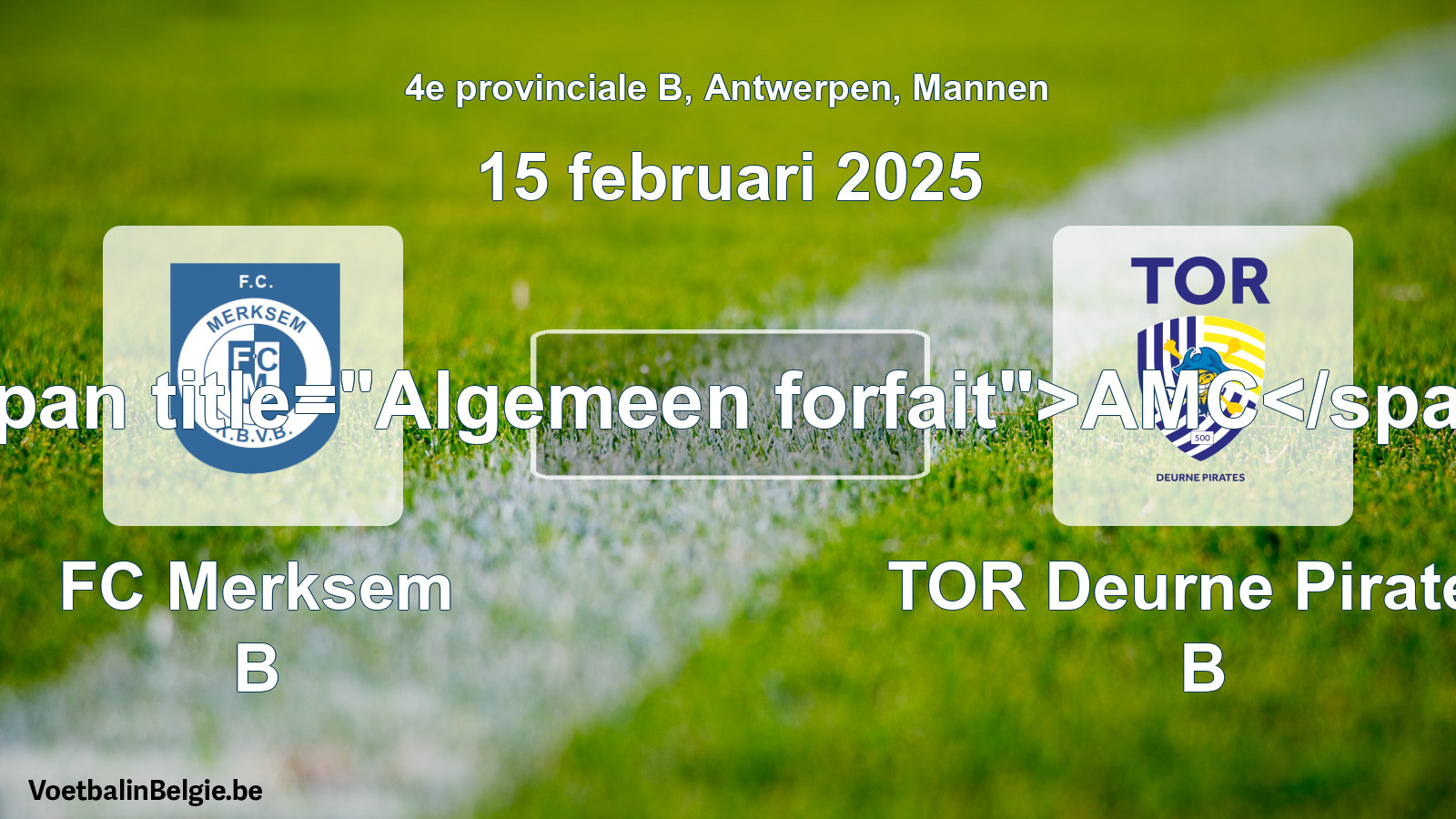 Forfait général: FC Merksem B - TOR Deurne Pirates B (15 février 2025)