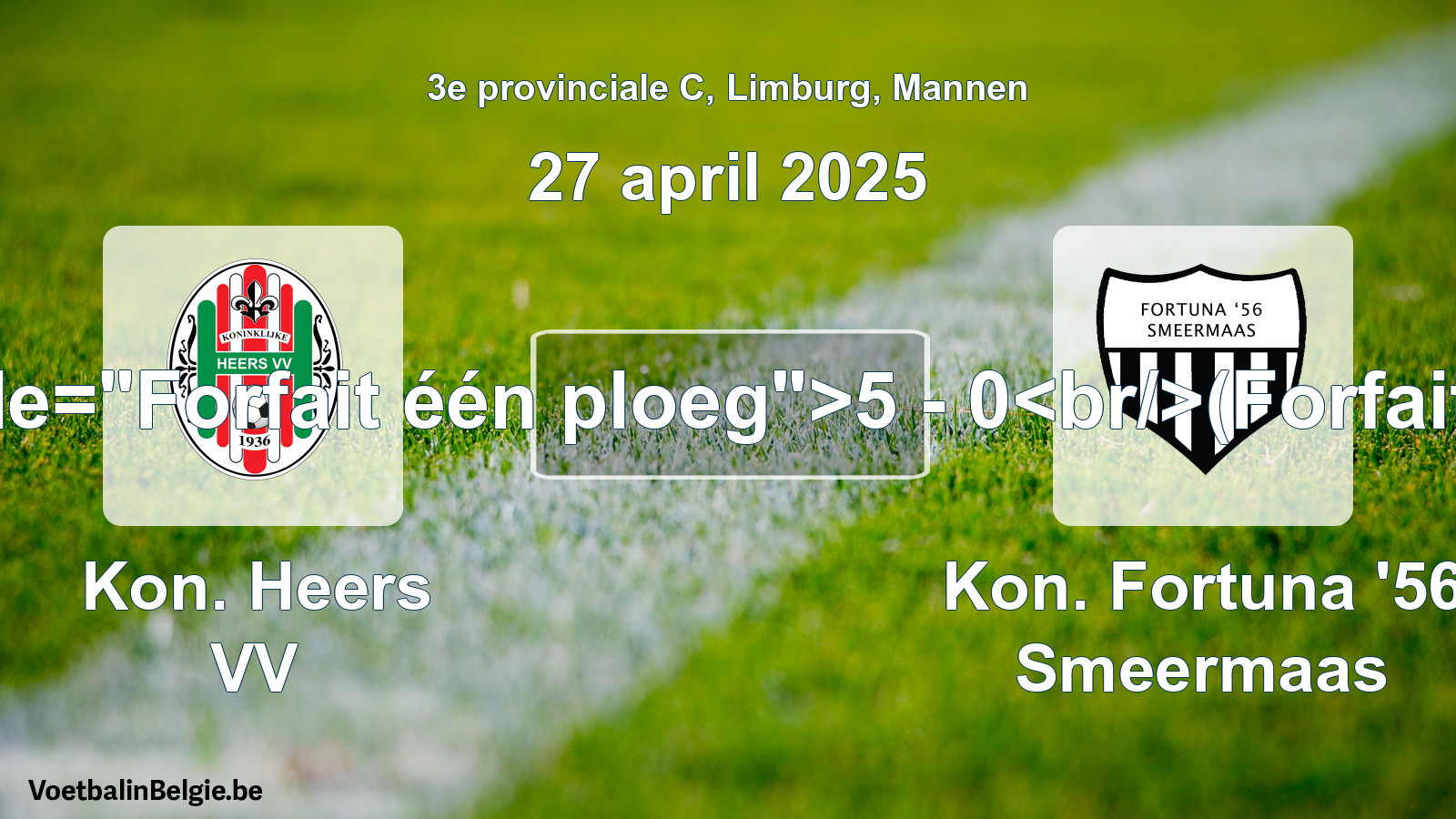 Forfait gegeven: Kon. Heers VV - Kon. Fortuna '56 Smeermaas 5 - 0 (27 april 2025)