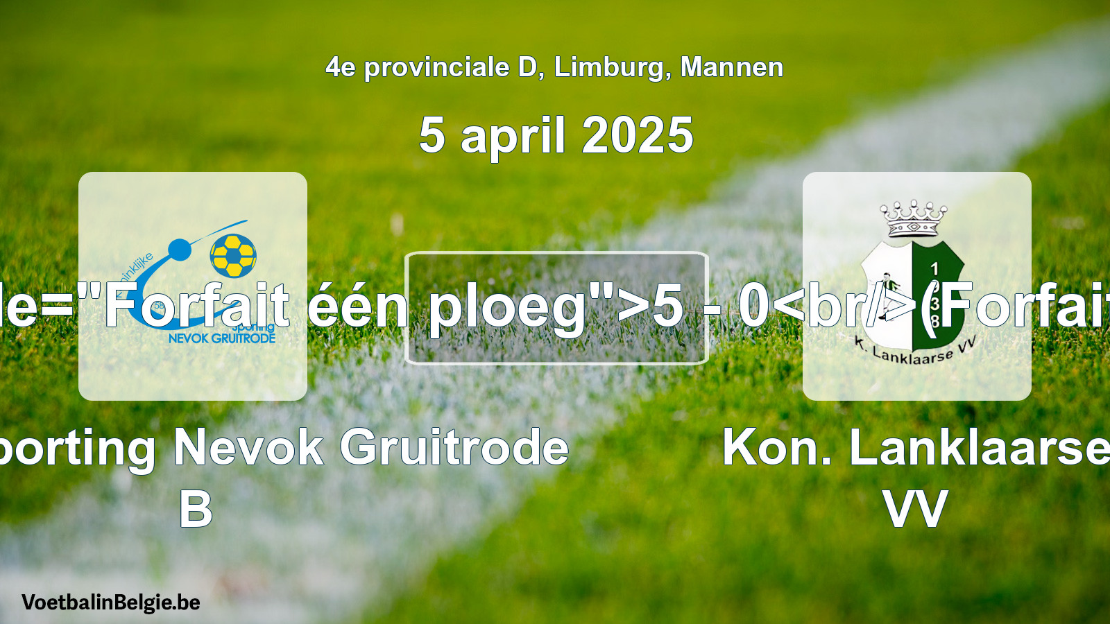 Forfait gegeven: Kon. Sporting Nevok Gruitrode B - Kon. Lanklaarse VV 5 - 0 (5 april 2025)