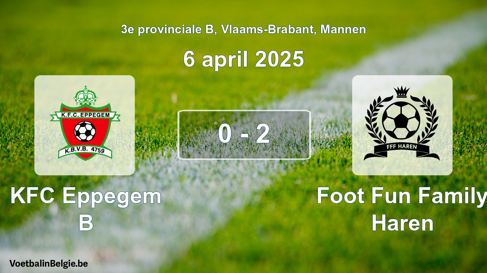 Played match men football: KFC Eppegem B - Foot Fun Family Haren 0 - 2 (6 April 2025)