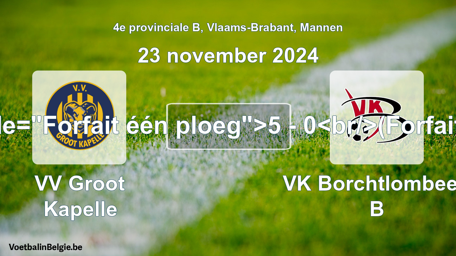 Forfait gegeven: VV Groot Kapelle - VK Borchtlombeek B 5 - 0 (23 november 2024)