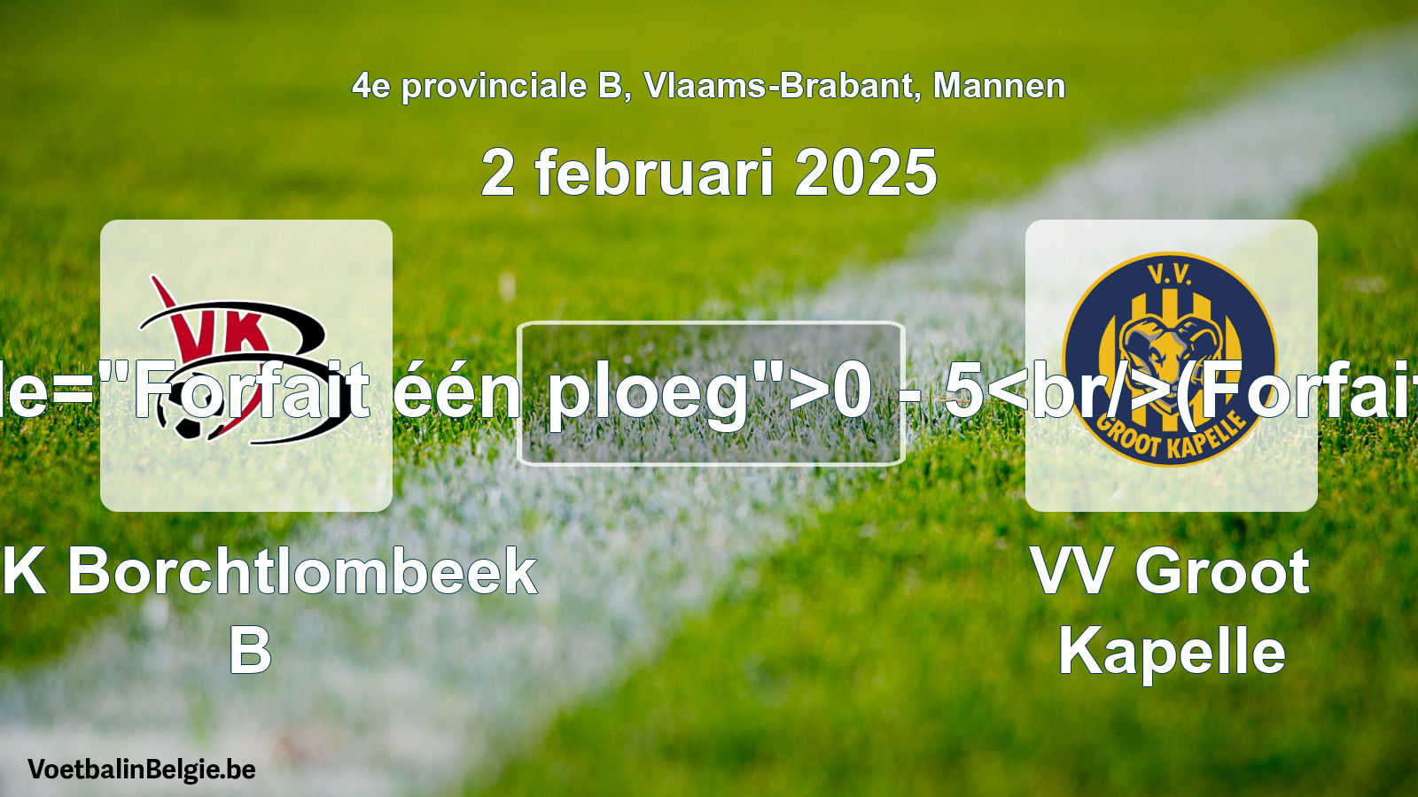 Forfait gegeven: VK Borchtlombeek B - VV Groot Kapelle 0 - 5 (2 februari 2025)