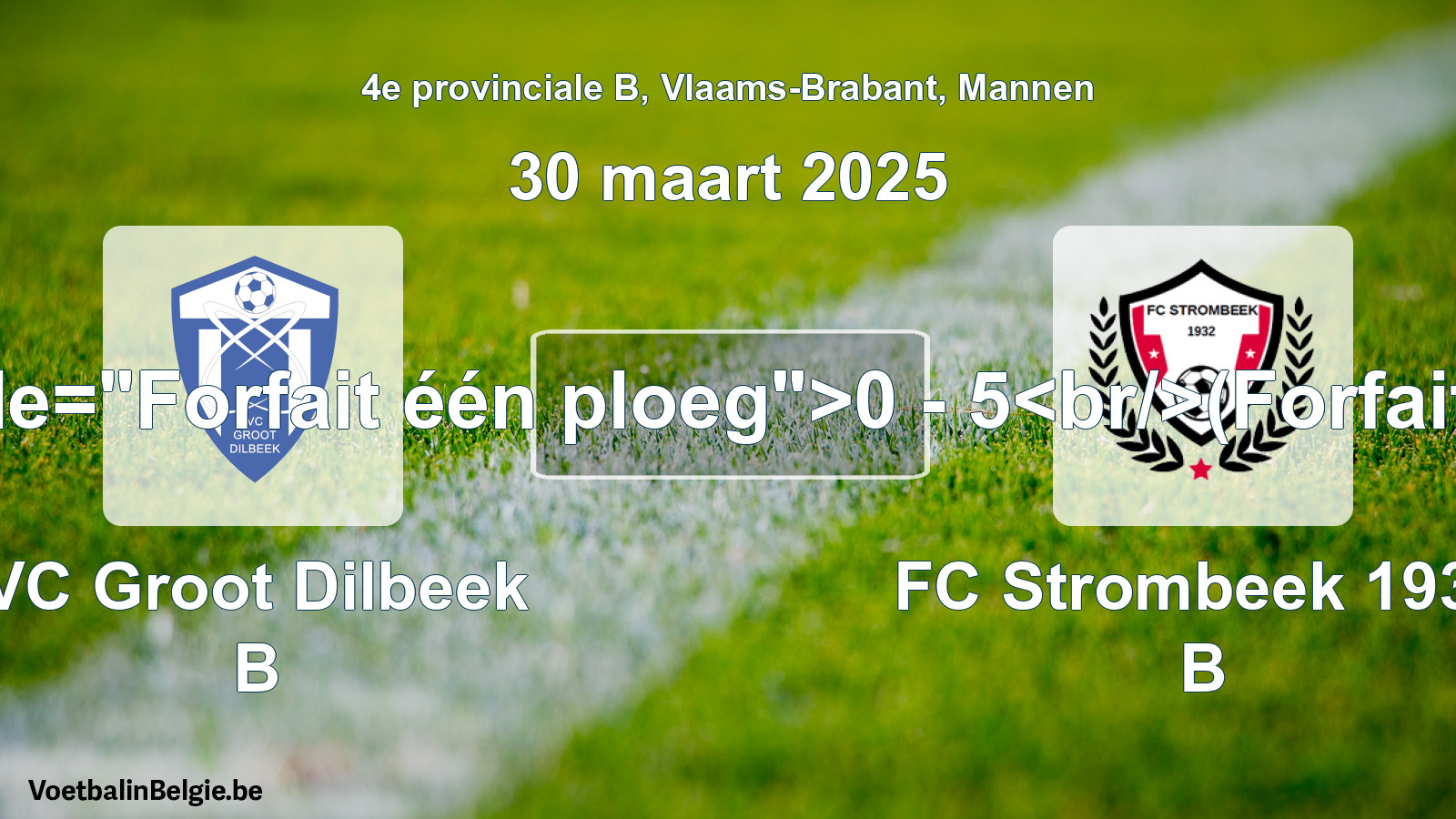 Forfait gegeven: VC Groot Dilbeek B - FC Strombeek 1932 B 0 - 5 (30 maart 2025)