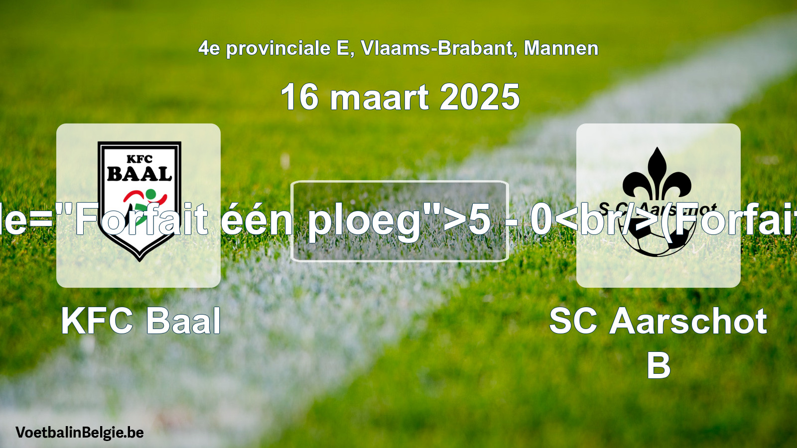 Forfait gegeven: KFC Baal - SC Aarschot B 5 - 0 (16 maart 2025)