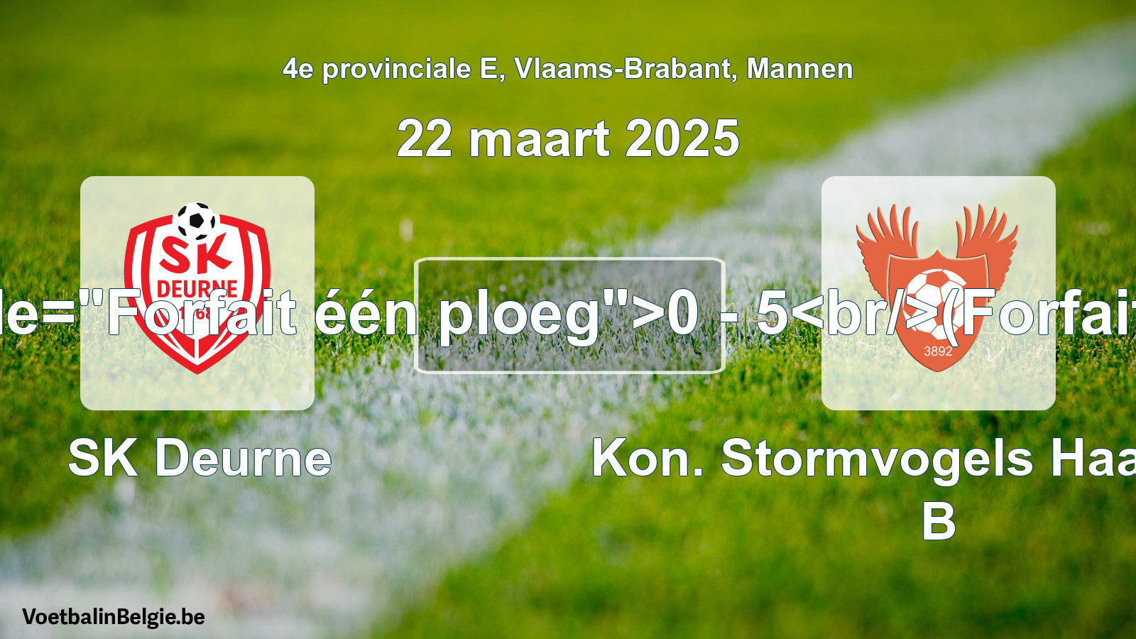 Forfeited: SK Deurne - Kon. Stormvogels Haasrode B 0 - 5 (22 March 2025)