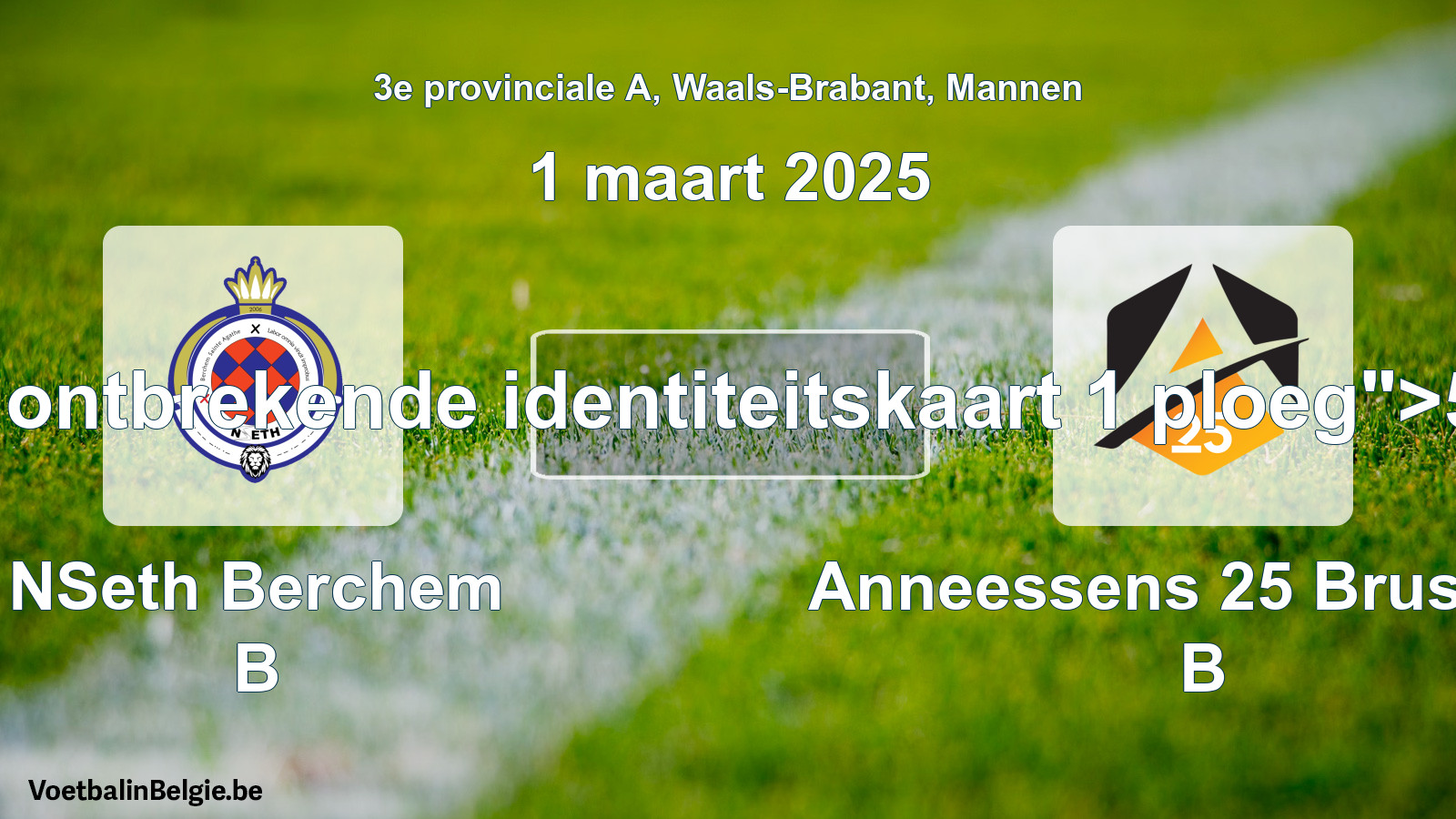 Forfait gegeven: NSeth Berchem B - Anneessens 25 Brussels B 5 - 0 (1 maart 2025)