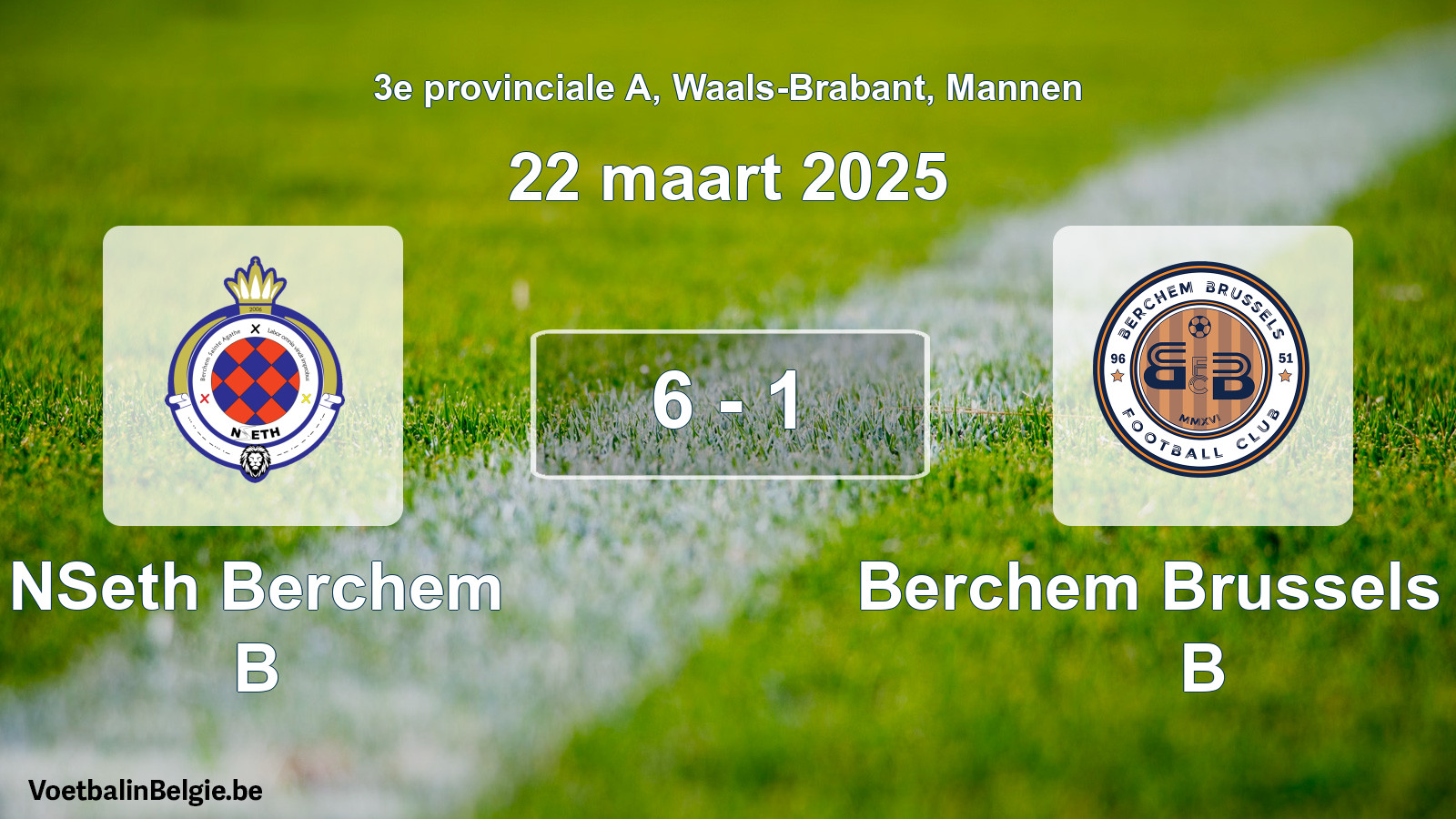 Played match men football: NSeth Berchem B - Berchem Brussels FC B 6 - 1 (22 March 2025)