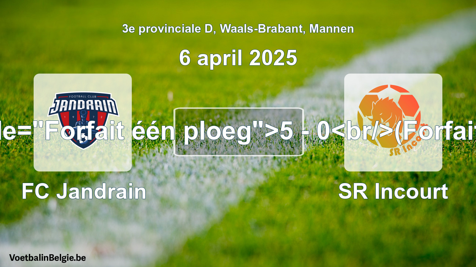 Forfeited: FC Jandrain - SR Incourt 5 - 0 (6 April 2025)