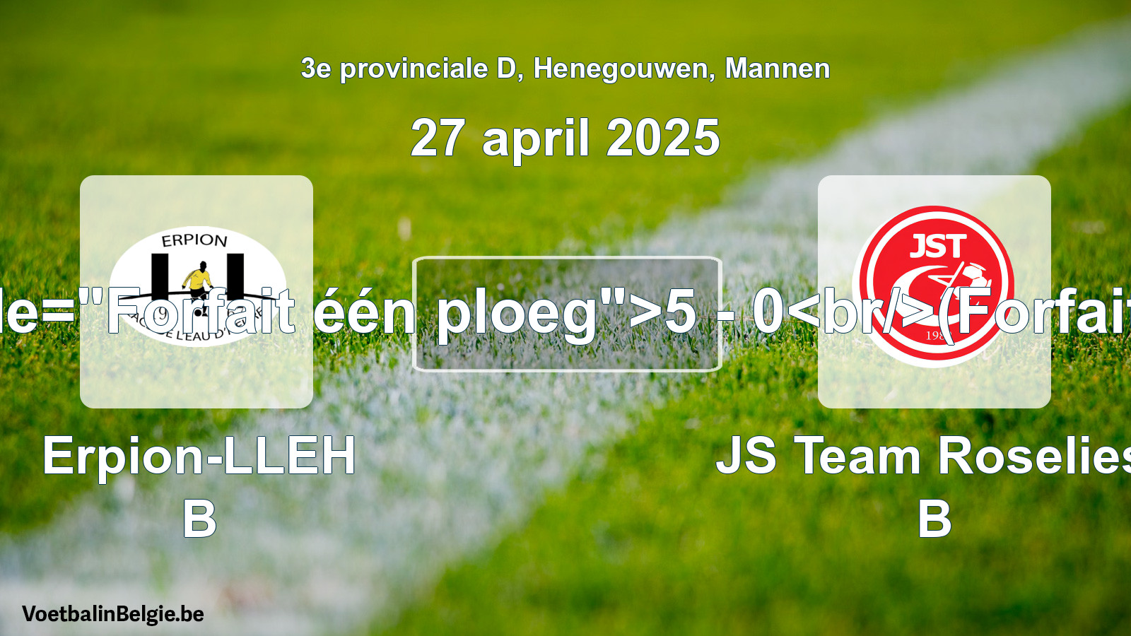 Forfait gegeven: Erpion-LLEH B - JS Team Roselies B 5 - 0 (27 april 2025)
