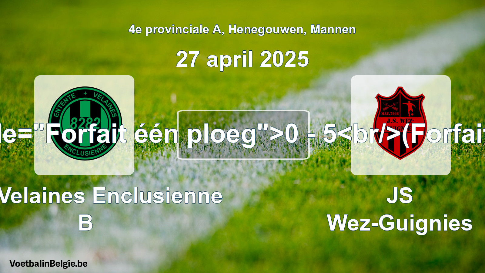 Forfait gegeven: Ent. Velaines Enclusienne B - JS Wez-Guignies 0 - 5 (27 april 2025)