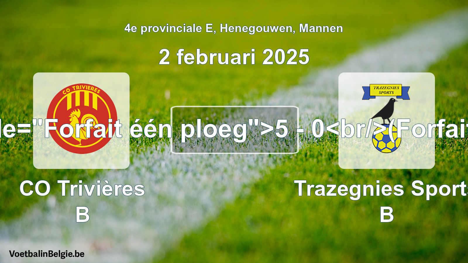 Forfait gegeven: CO Trivières B - Trazegnies Sports B 5 - 0 (2 februari 2025)