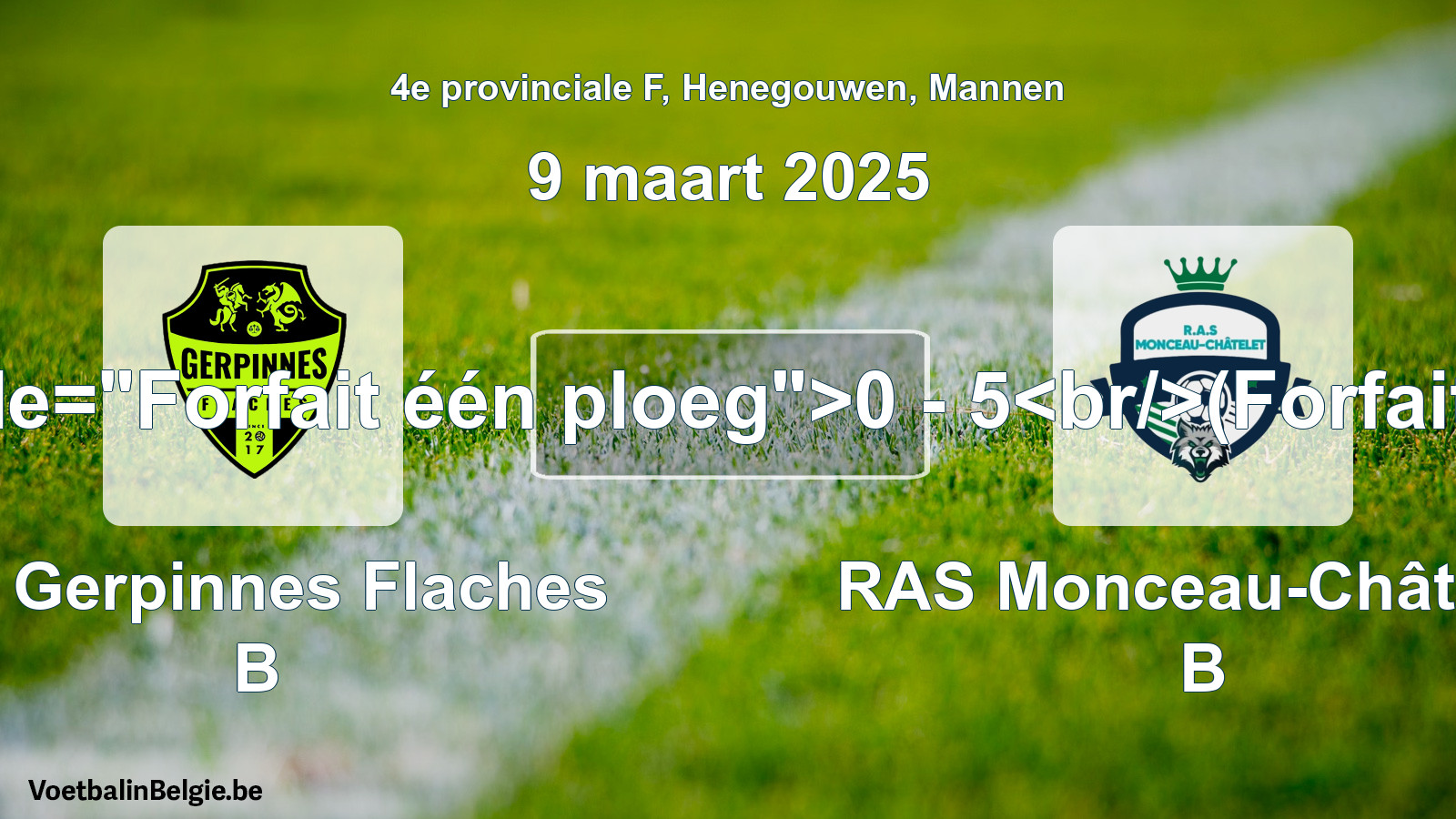 Forfait gegeven: FC Gerpinnes Flaches B - RAS Monceau-Châtelet B 0 - 5 (9 maart 2025)