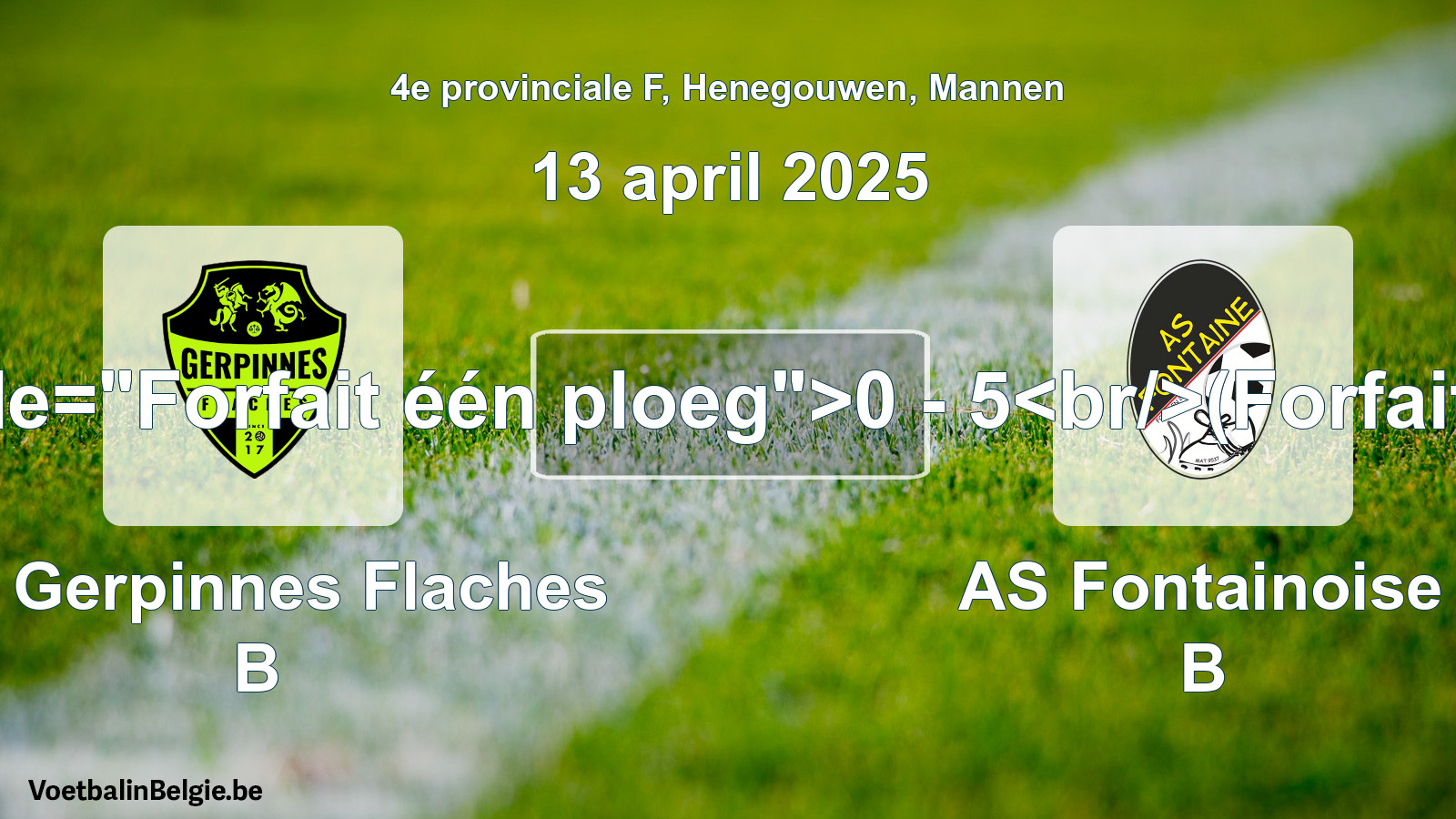 Forfait gegeven: FC Gerpinnes Flaches B - AS Fontainoise B 0 - 5 (13 april 2025)