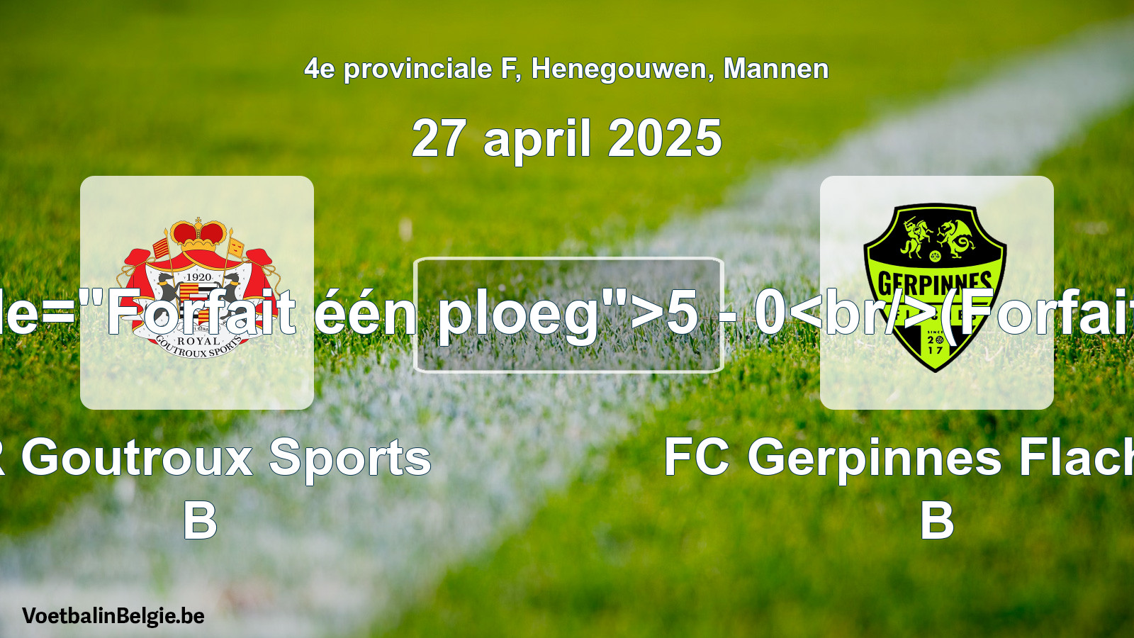 Forfait gegeven: R Goutroux Sports B - FC Gerpinnes Flaches B 5 - 0 (27 april 2025)