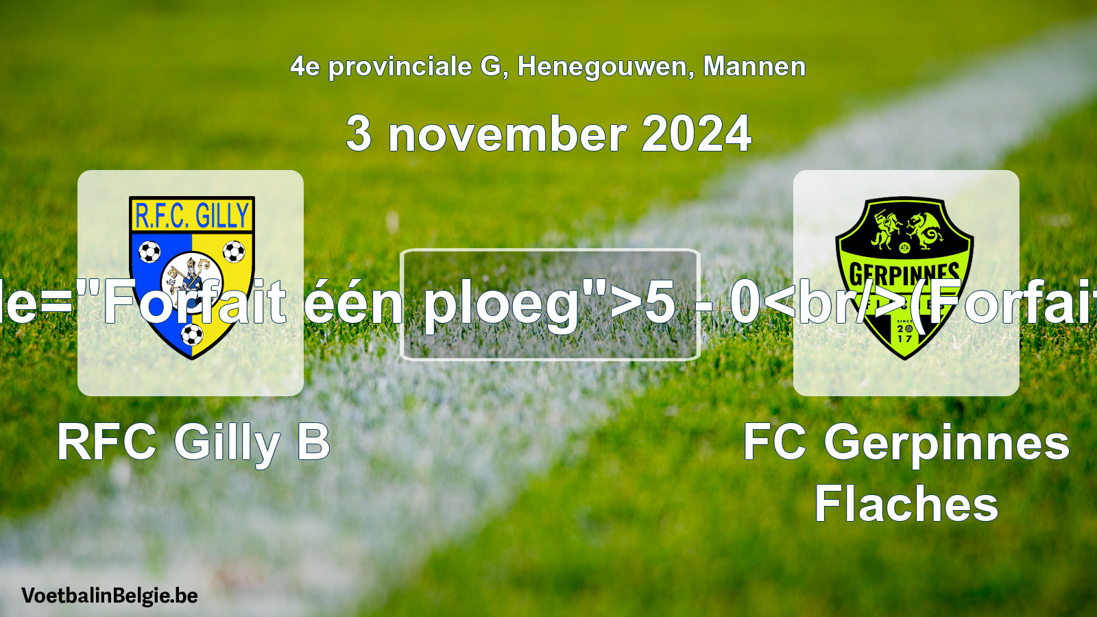 Forfait gegeven: RFC Gilly B - FC Gerpinnes Flaches 5 - 0 (3 november 2024)