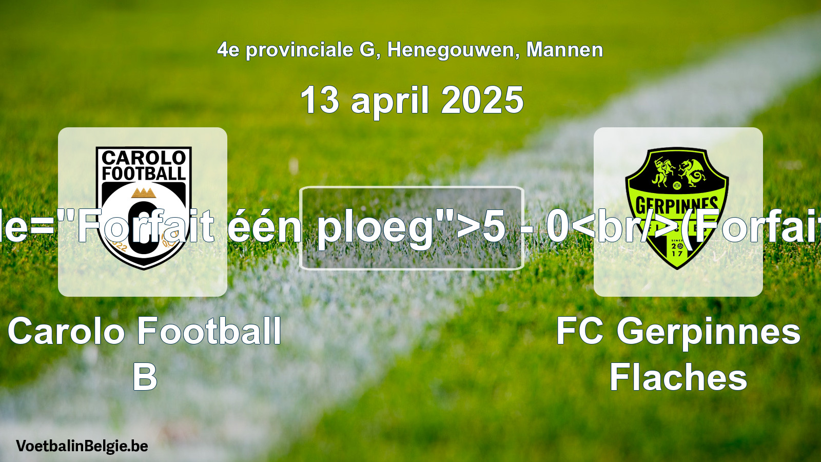 Forfait gegeven: Carolo Football B - FC Gerpinnes Flaches 5 - 0 (13 april 2025)