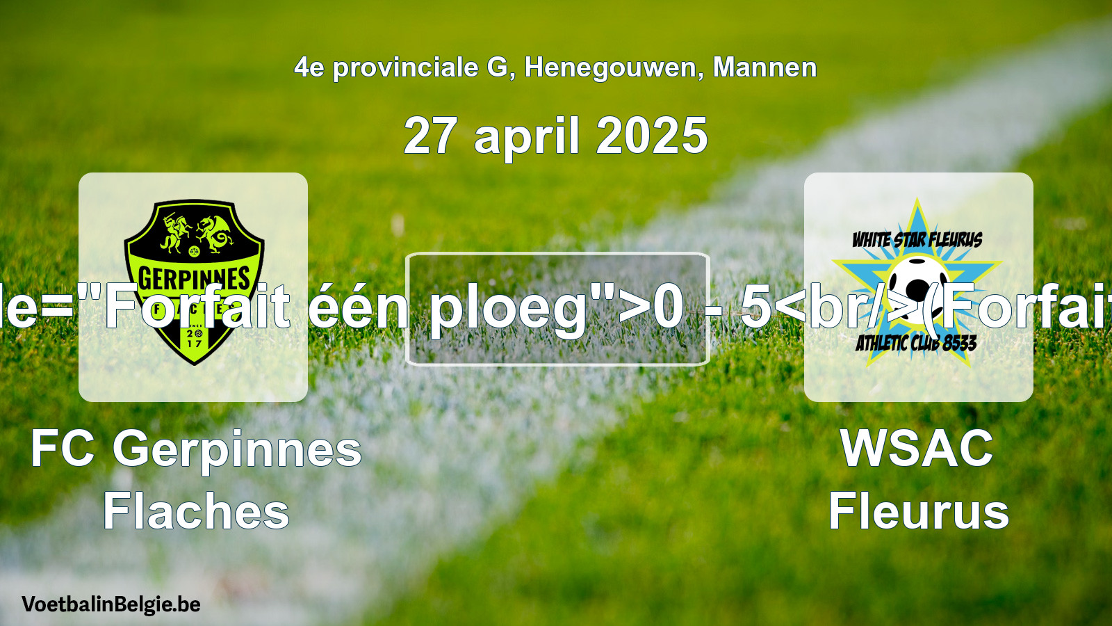 Forfeited: FC Gerpinnes Flaches - WSAC Fleurus 0 - 5 (27 April 2025)