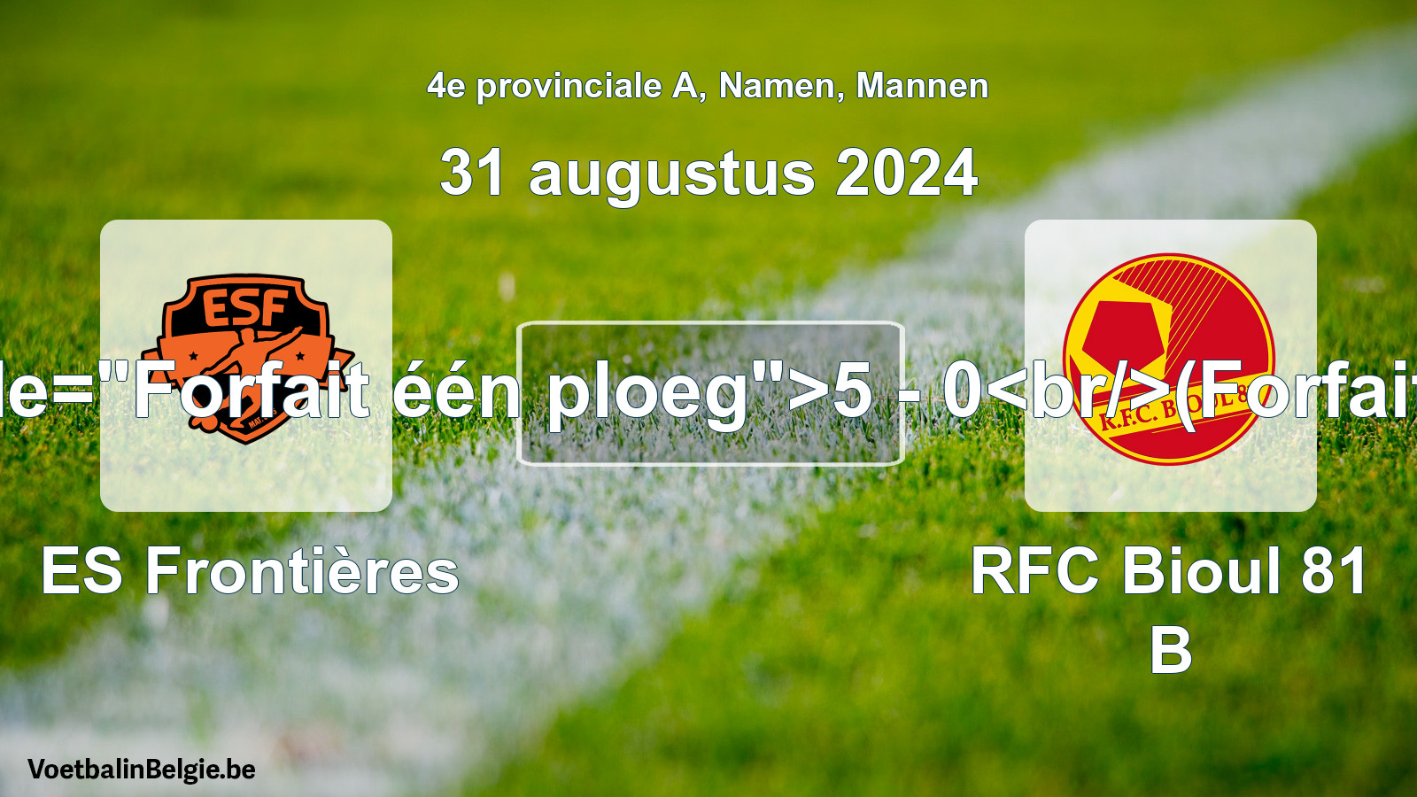 Forfait gegeven: ES Frontières - RFC Bioul 81 B 5 - 0 (31 augustus 2024)
