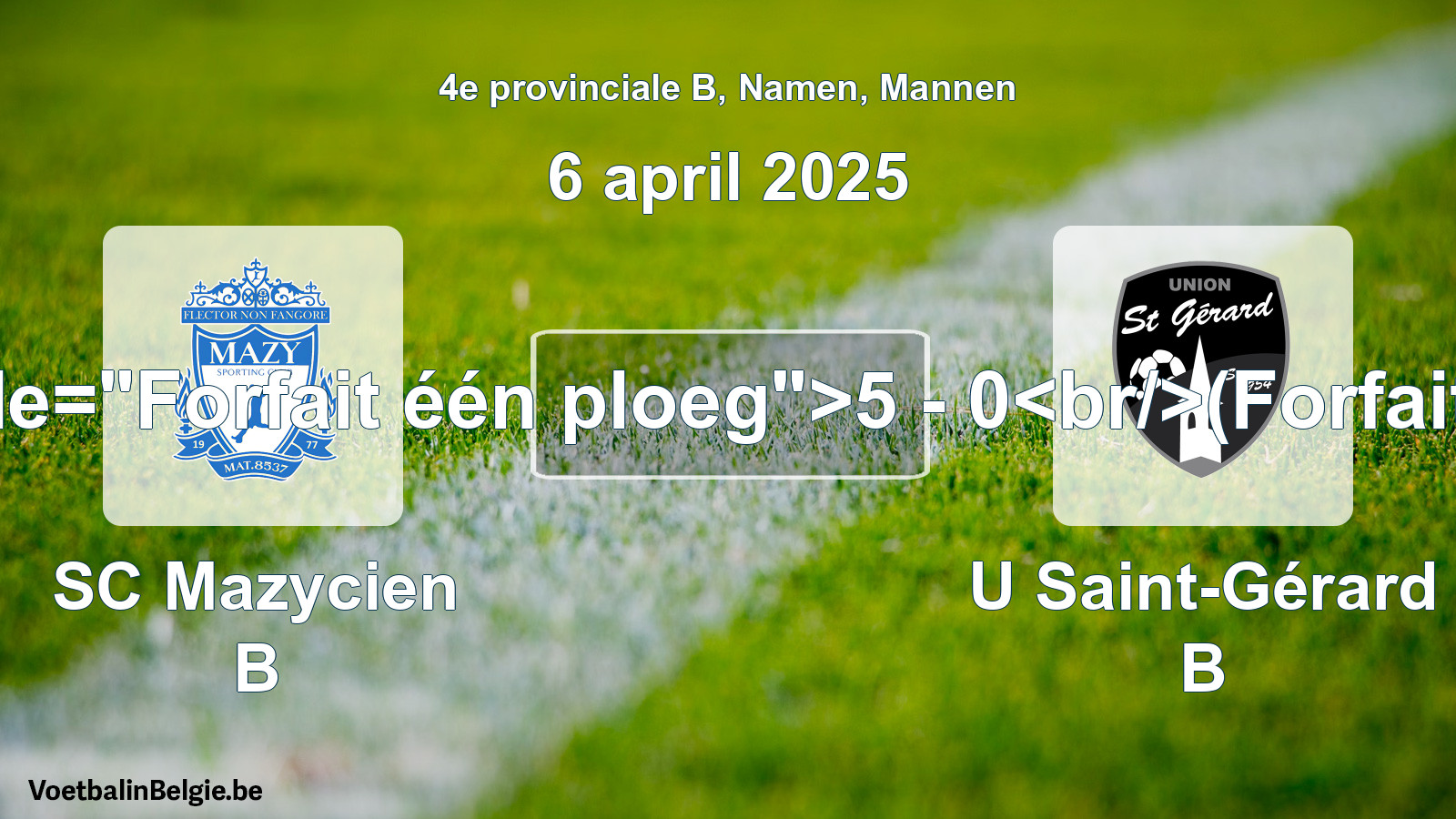 Forfait gegeven: SC Mazycien B - U Saint-Gérard B 5 - 0 (6 april 2025)