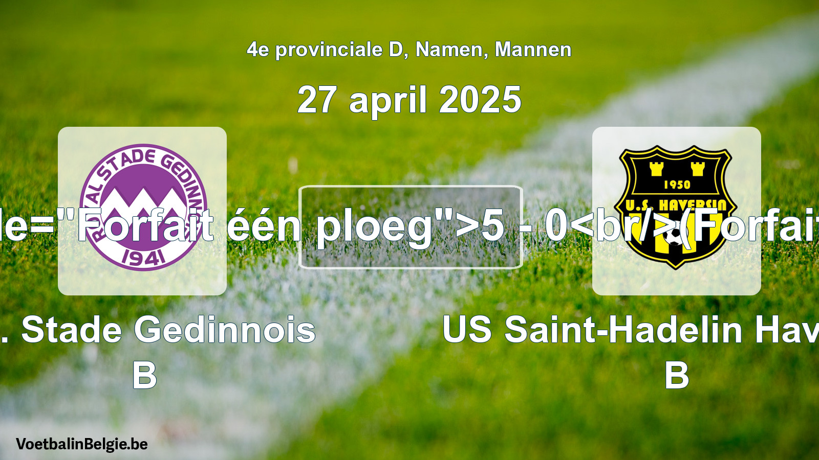 Forfait gegeven: R. Stade Gedinnois B - US Saint-Hadelin Haversin B 5 - 0 (27 april 2025)