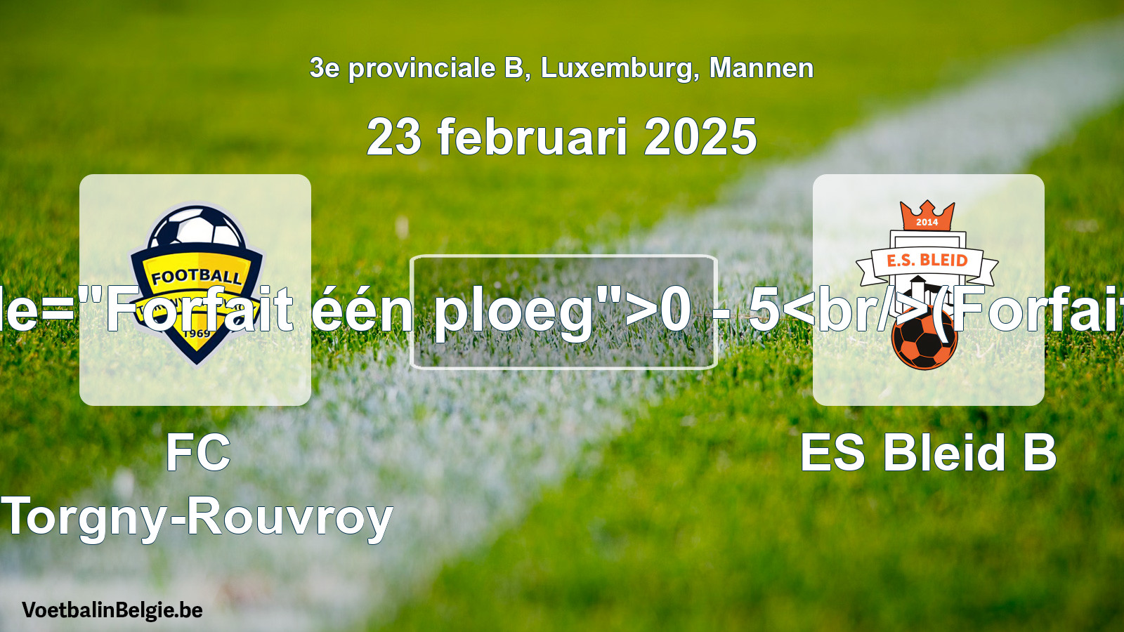 Forfait gegeven: FC Torgny-Rouvroy - ES Bleid B 0 - 5 (23 februari 2025)