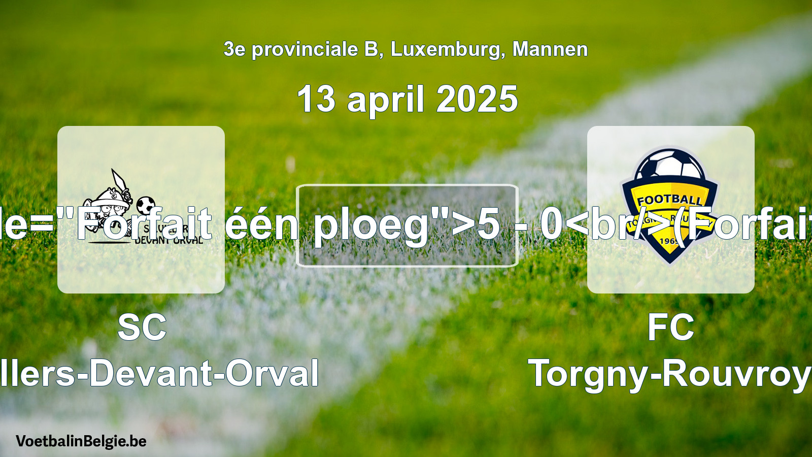 Forfait gegeven: SC Villers-Devant-Orval - FC Torgny-Rouvroy 5 - 0 (13 april 2025)