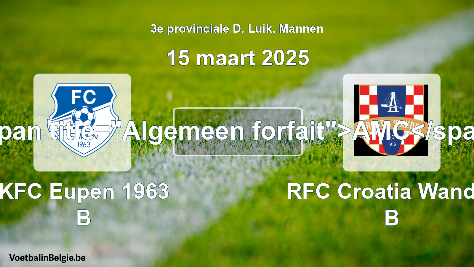 General forfeit: KFC Eupen 1963 B - RFC Croatia Wandre B (15 March 2025)