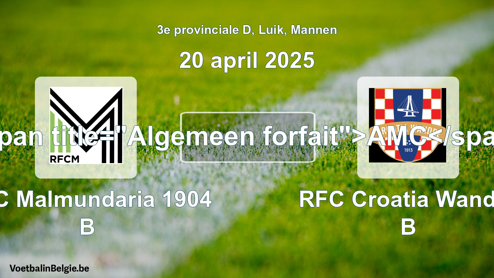 General forfeit: RFC Malmundaria 1904 B - RFC Croatia Wandre B (20 April 2025)
