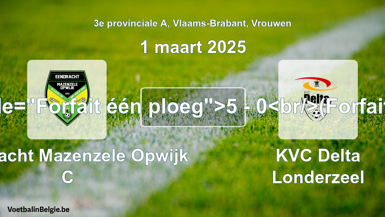 Forfait gegeven: Eendracht Mazenzele Opwijk C - KVC Delta Londerzeel 5 - 0 (1 maart 2025)