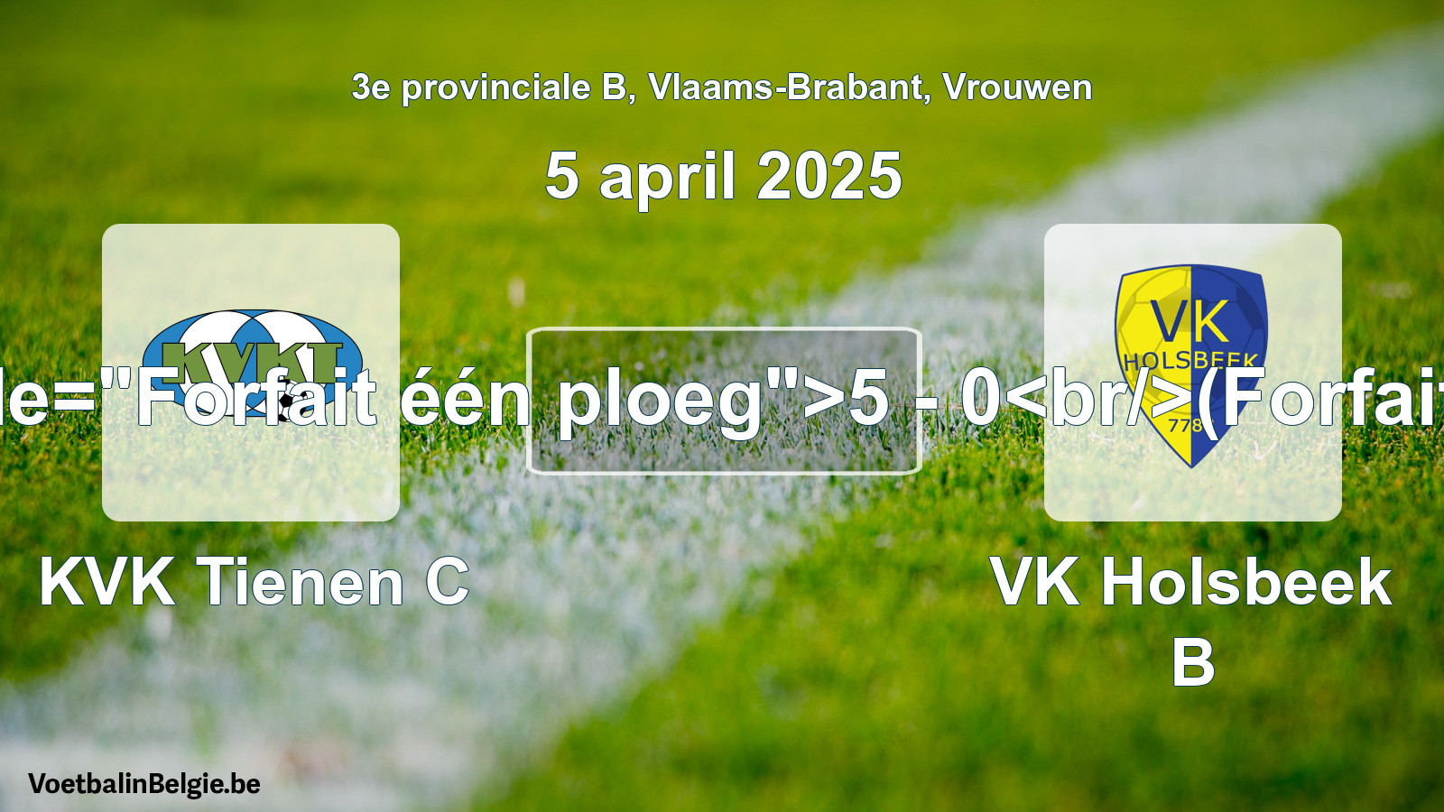 Forfeited: KVK Tienen C - VK Holsbeek B 5 - 0 (5 April 2025)