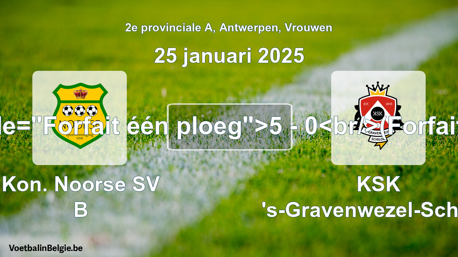 Forfeited: Kon. Noorse SV B - KSK 's-Gravenwezel-Schilde 5 - 0 (25 January 2025)