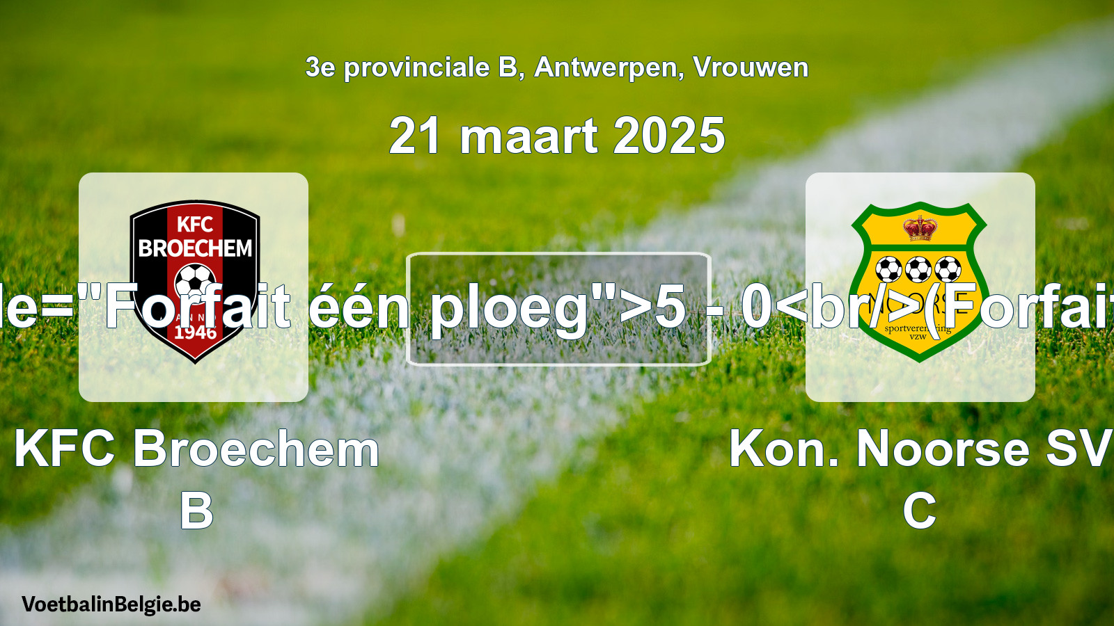 Forfait gegeven: KFC Broechem B - Kon. Noorse SV C 5 - 0 (21 maart 2025)