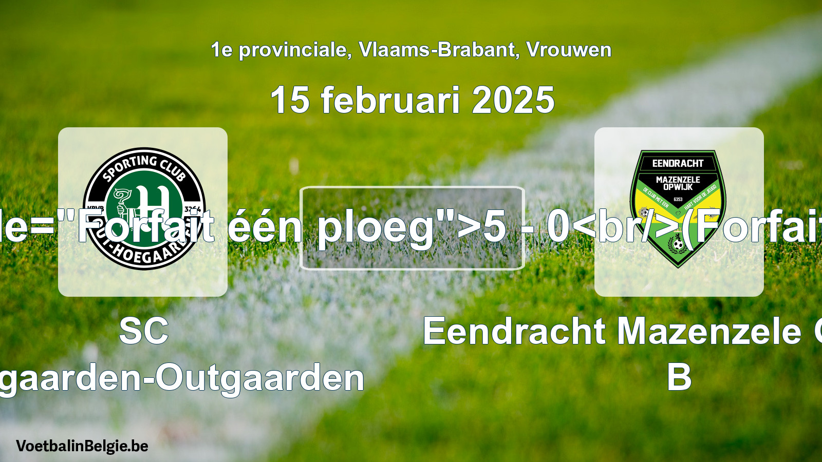 Forfait gegeben: SC Hoegaarden-Outgaarden - Eendracht Mazenzele Opwijk B 5 - 0 (15 Februar 2025)