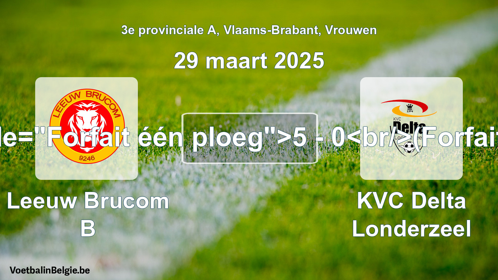 Forfait gegeven: Leeuw Brucom B - KVC Delta Londerzeel 5 - 0 (29 maart 2025)