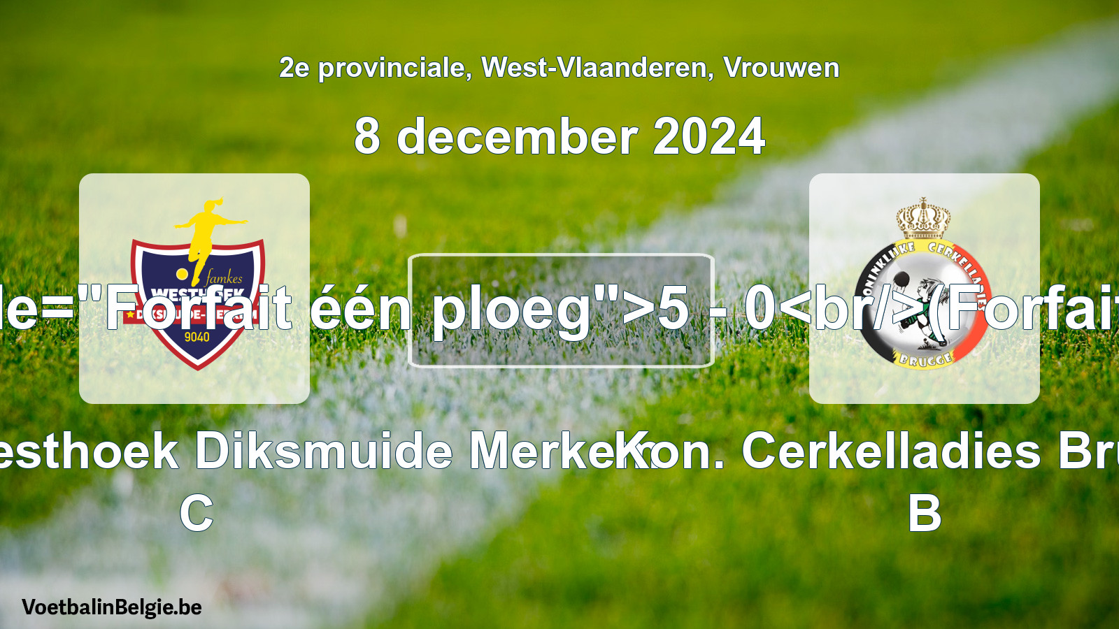 Forfait gegeben: Famkes Westhoek Diksmuide Merkem C - Kon. Cerkelladies Brugge B 5 - 0 (8 Dezember 2024)