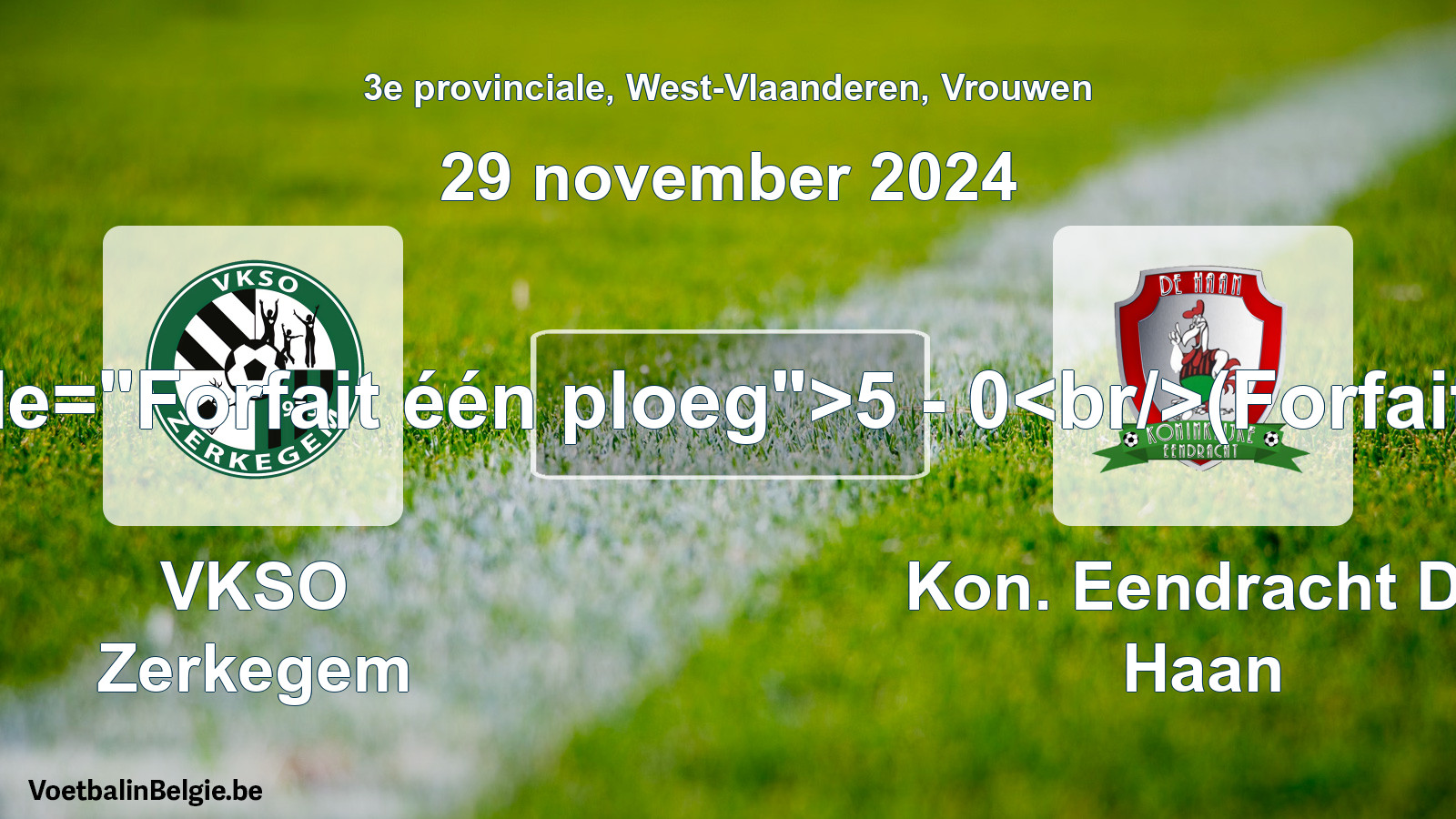 Forfait gegeben: VKSO Zerkegem - Kon. Eendracht De Haan 5 - 0 (29 November 2024)