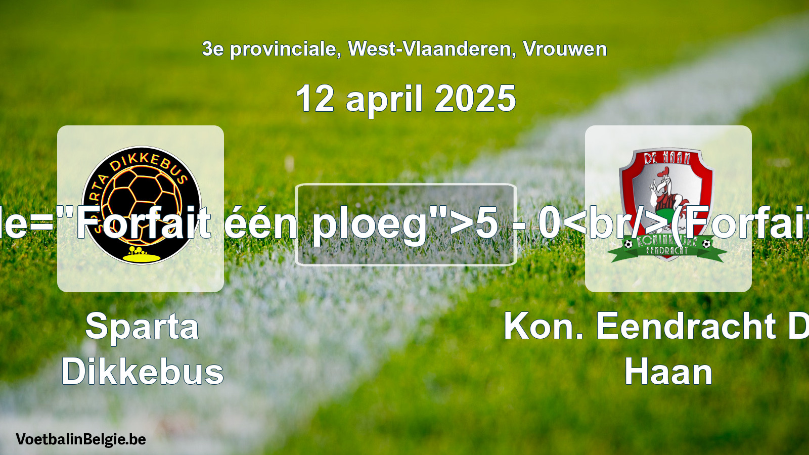 Forfeited: Sparta Dikkebus - Kon. Eendracht De Haan 5 - 0 (12 April 2025)