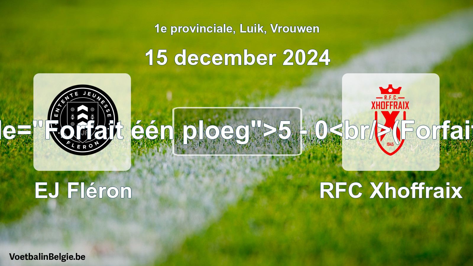 Forfait gegeven: EJ Fléron - RFC Xhoffraix 5 - 0 (15 december 2024)