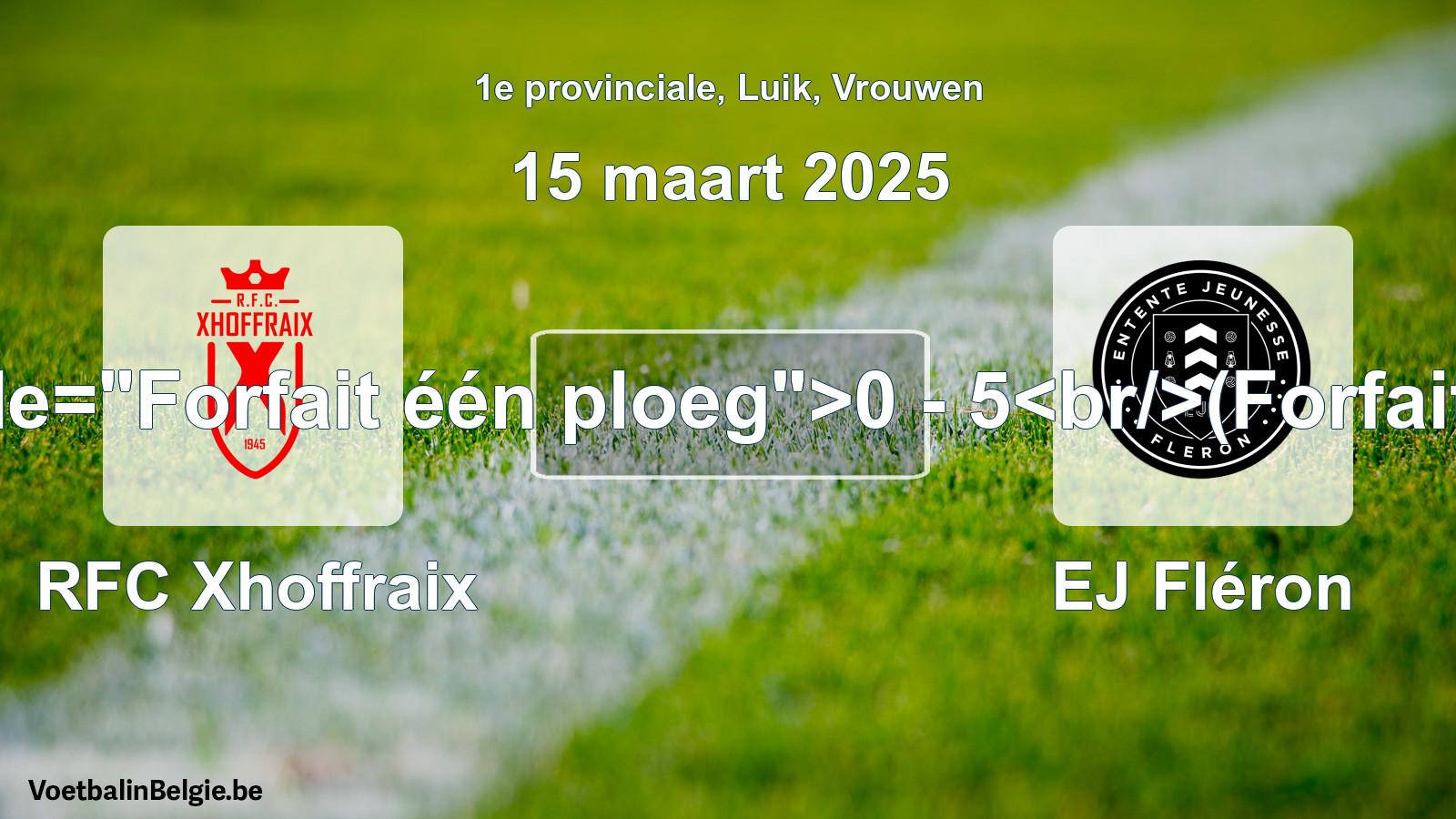 Forfait gegeven: RFC Xhoffraix - EJ Fléron 0 - 5 (15 maart 2025)