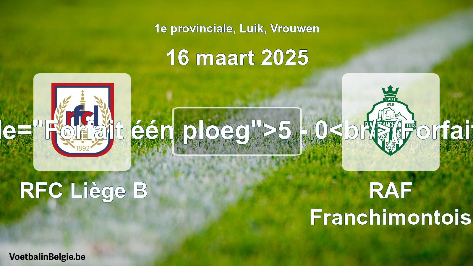 Forfait gegeven: RFC Liège B - RAF Franchimontois 5 - 0 (16 maart 2025)