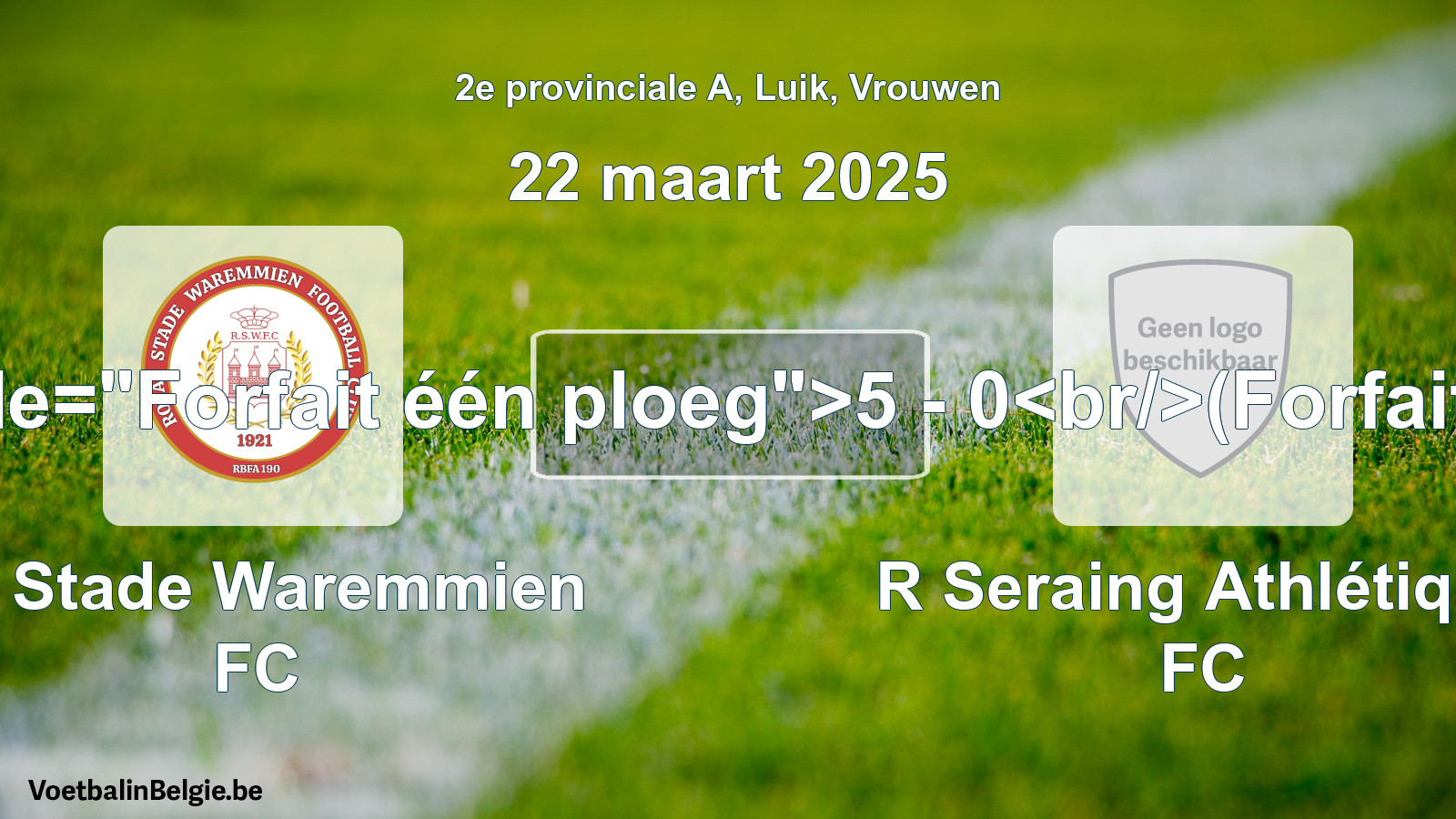 Forfait gegeven: R. Stade Waremmien FC - R Seraing Athlétique FC 5 - 0 (22 maart 2025)
