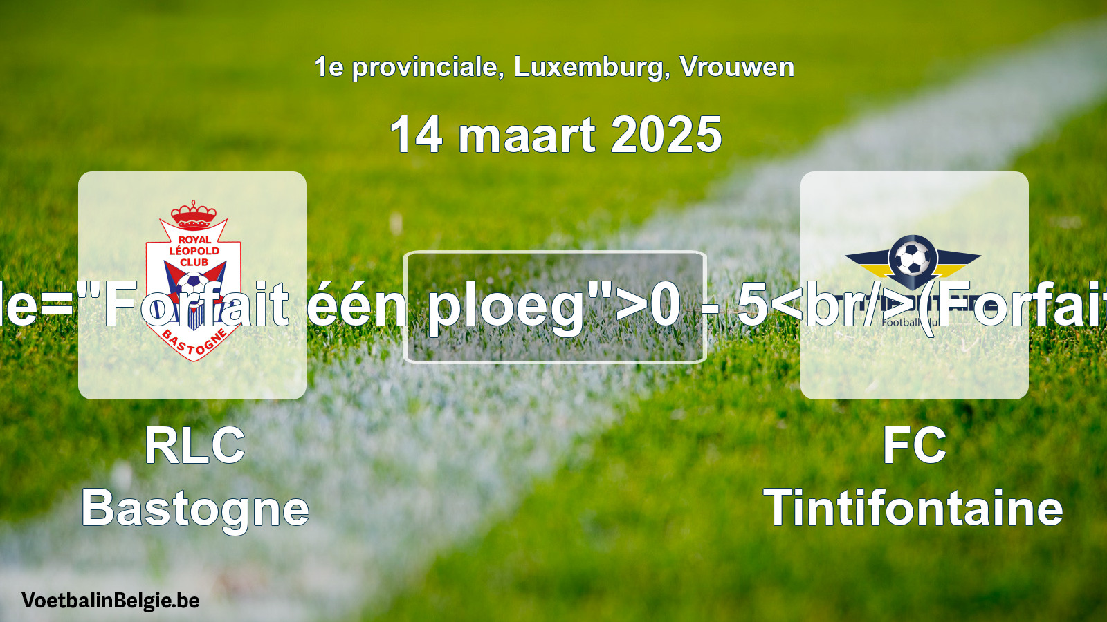 Forfait gegeven: RLC Bastogne - FC Tintifontaine 0 - 5 (14 maart 2025)