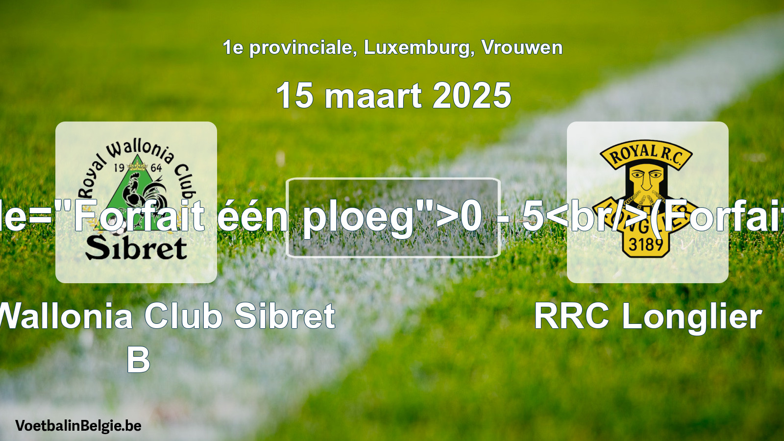 Forfait gegeven: R. Wallonia Club Sibret B - RRC Longlier 0 - 5 (15 maart 2025)