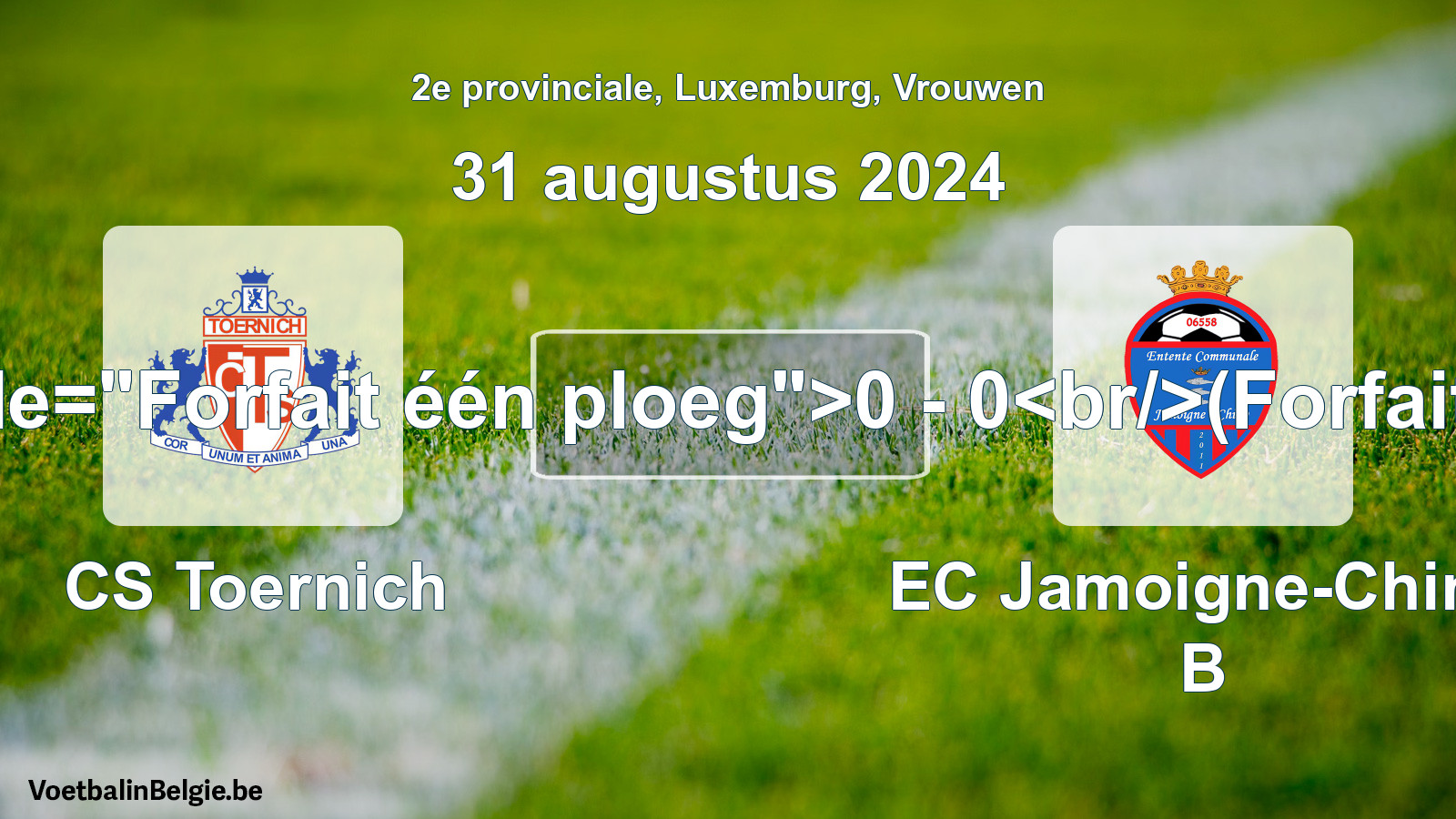 Forfait donné: CS Toernich - EC Jamoigne-Chiny B 0 - 0 (31 août 2024)