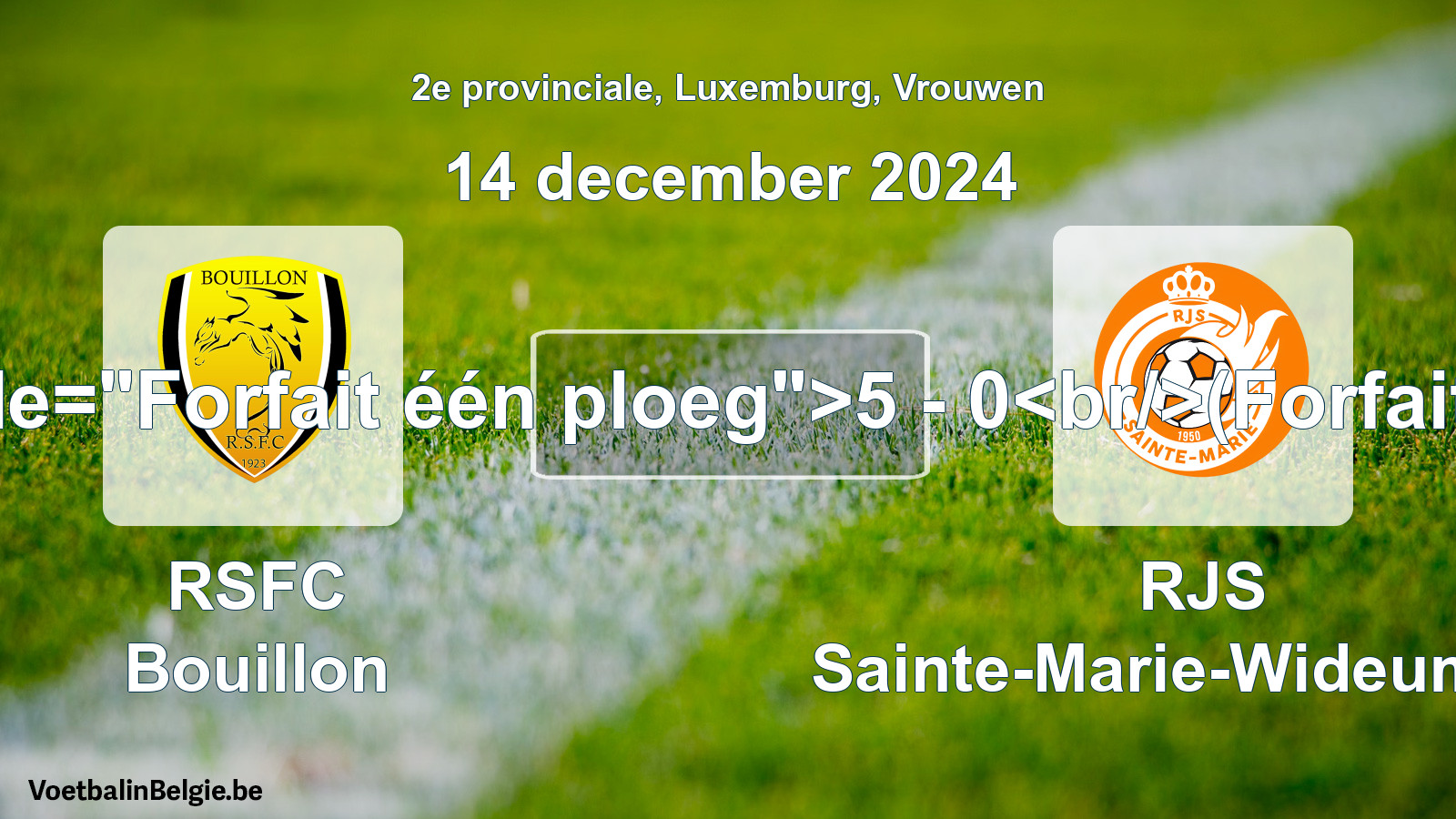 Forfait gegeven: RSFC Bouillon - RJS Sainte-Marie-Wideumont 5 - 0 (14 december 2024)