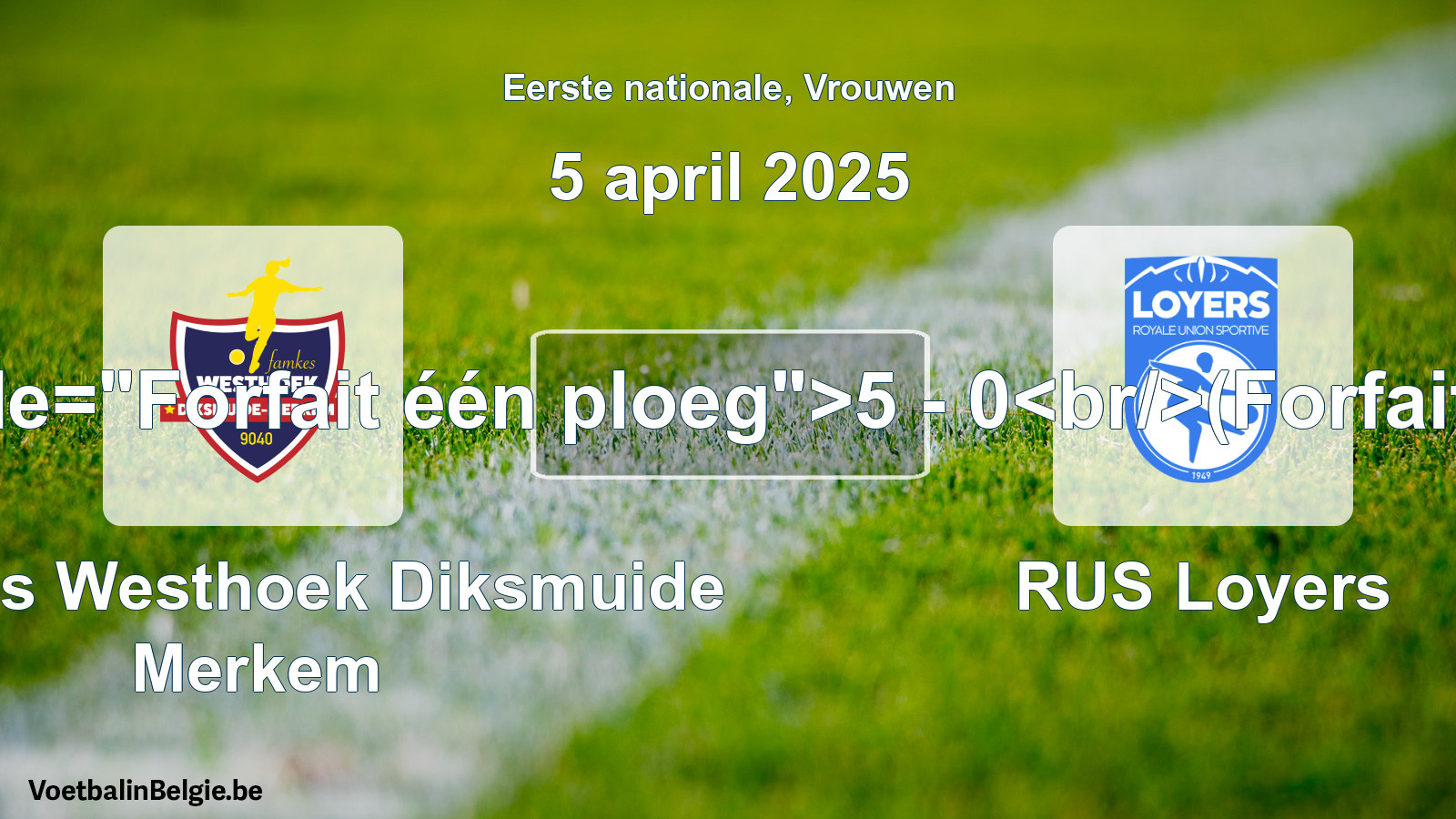 Forfait gegeben: Famkes Westhoek Diksmuide Merkem - RUS Loyers 5 - 0 (5 April 2025)