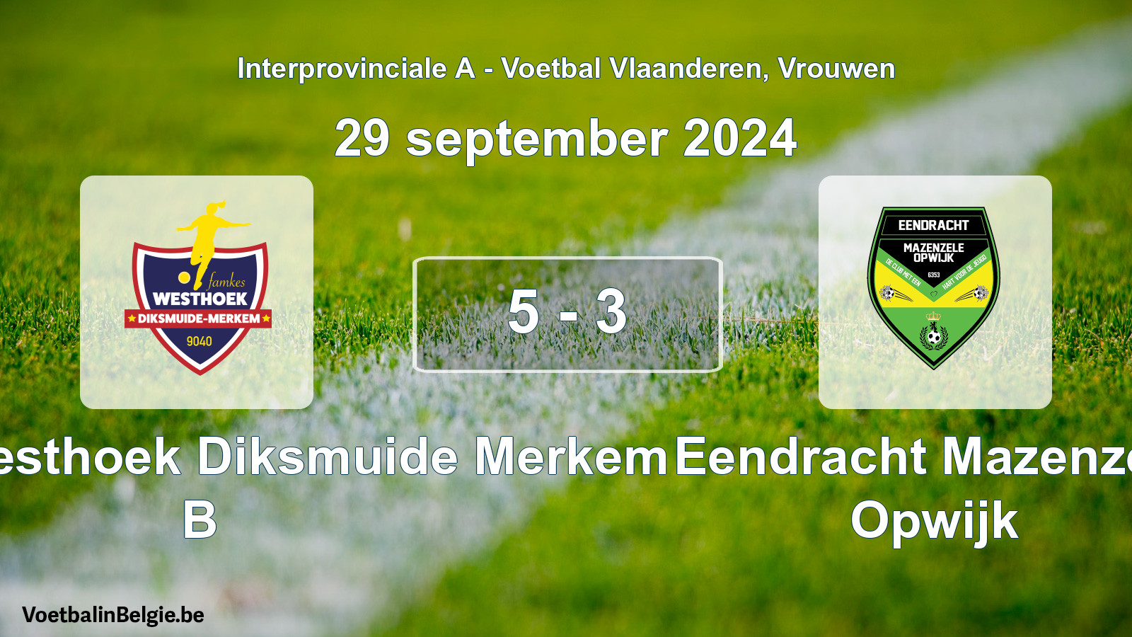 Gespieltes Spiel frauen-Fußball: Famkes Westhoek Diksmuide Merkem B - Eendracht Mazenzele Opwijk 5 - 3 (29 September 2024)