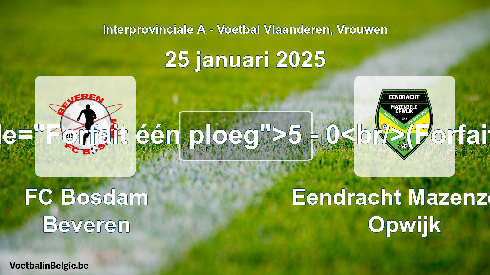 Forfait gegeben: FC Bosdam Beveren - Eendracht Mazenzele Opwijk 5 - 0 (25 Januar 2025)