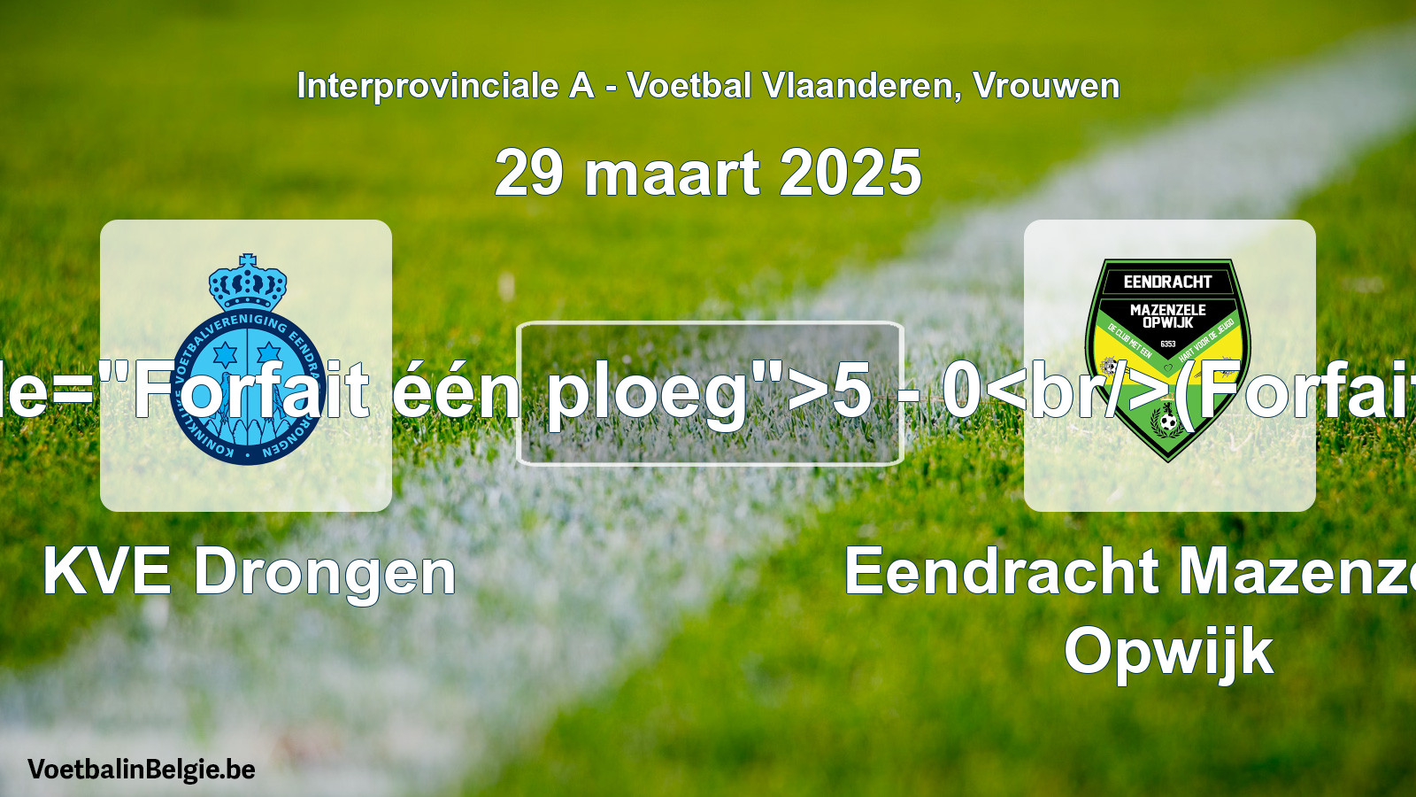 Forfait gegeben: KVE Drongen - Eendracht Mazenzele Opwijk 5 - 0 (29 März 2025)